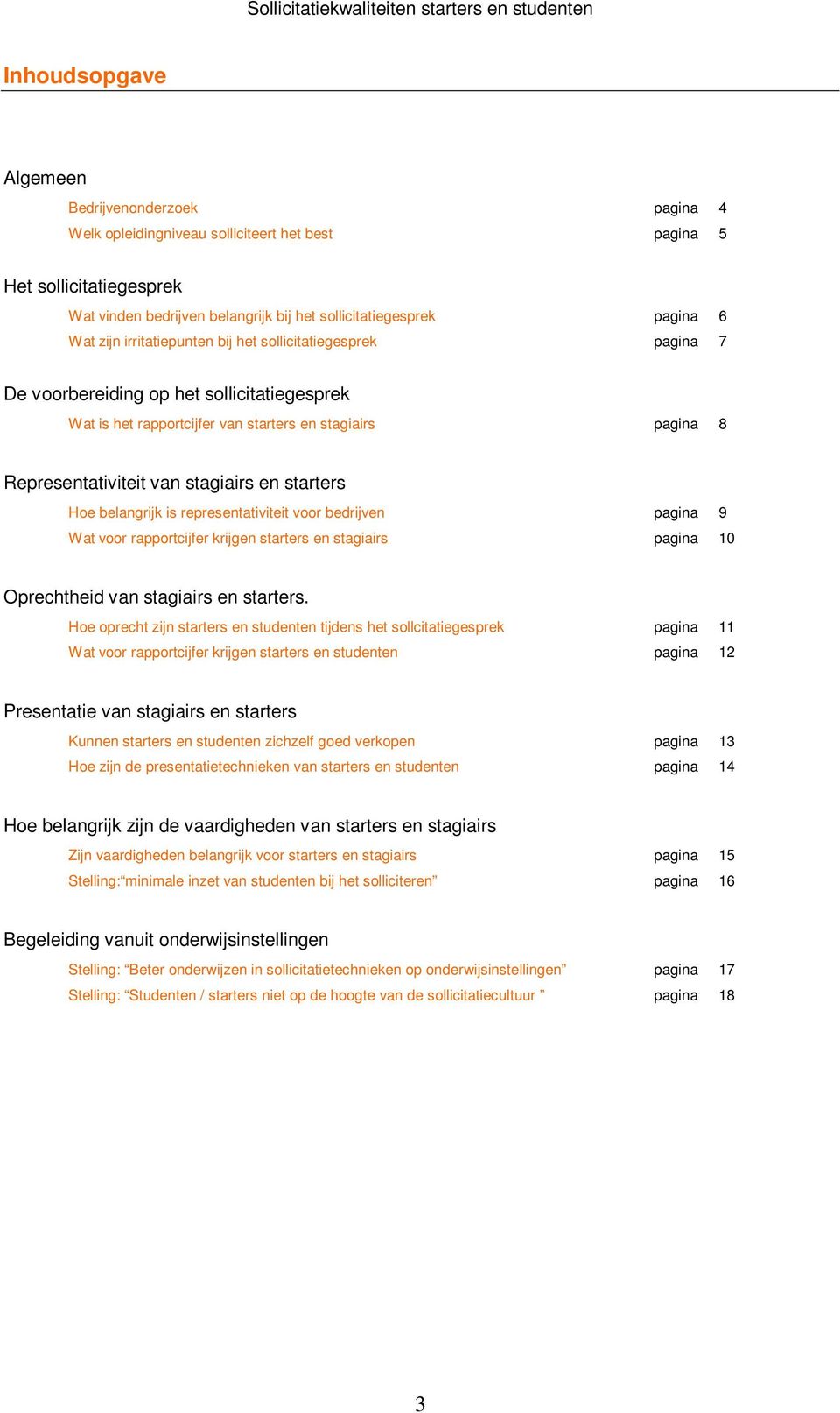 starters Hoe belangrijk is representativiteit voor bedrijven pagina 9 Wat voor rapportcijfer krijgen starters en stagiairs pagina 10 Oprechtheid van stagiairs en starters.