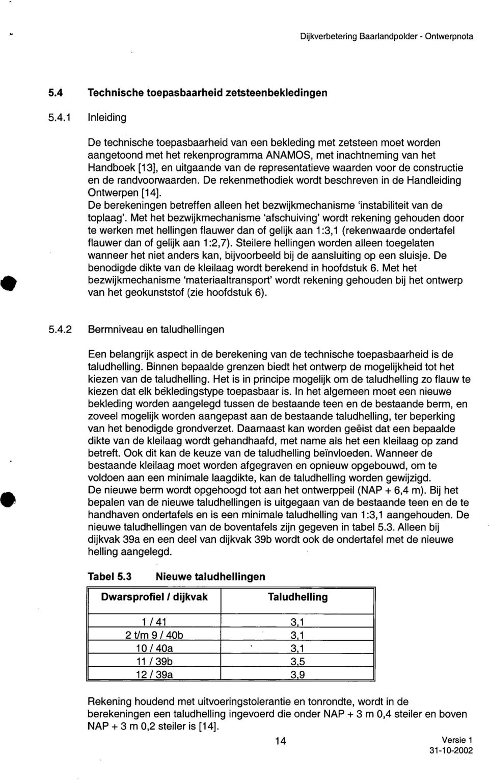 1 nleiding De technische toepasbaarheid van een bekleding met zetsteen moet worden aangetoond met het rekenprogramma ANAMOS, met inachtneming van het Handboek [13], en uitgaande van de