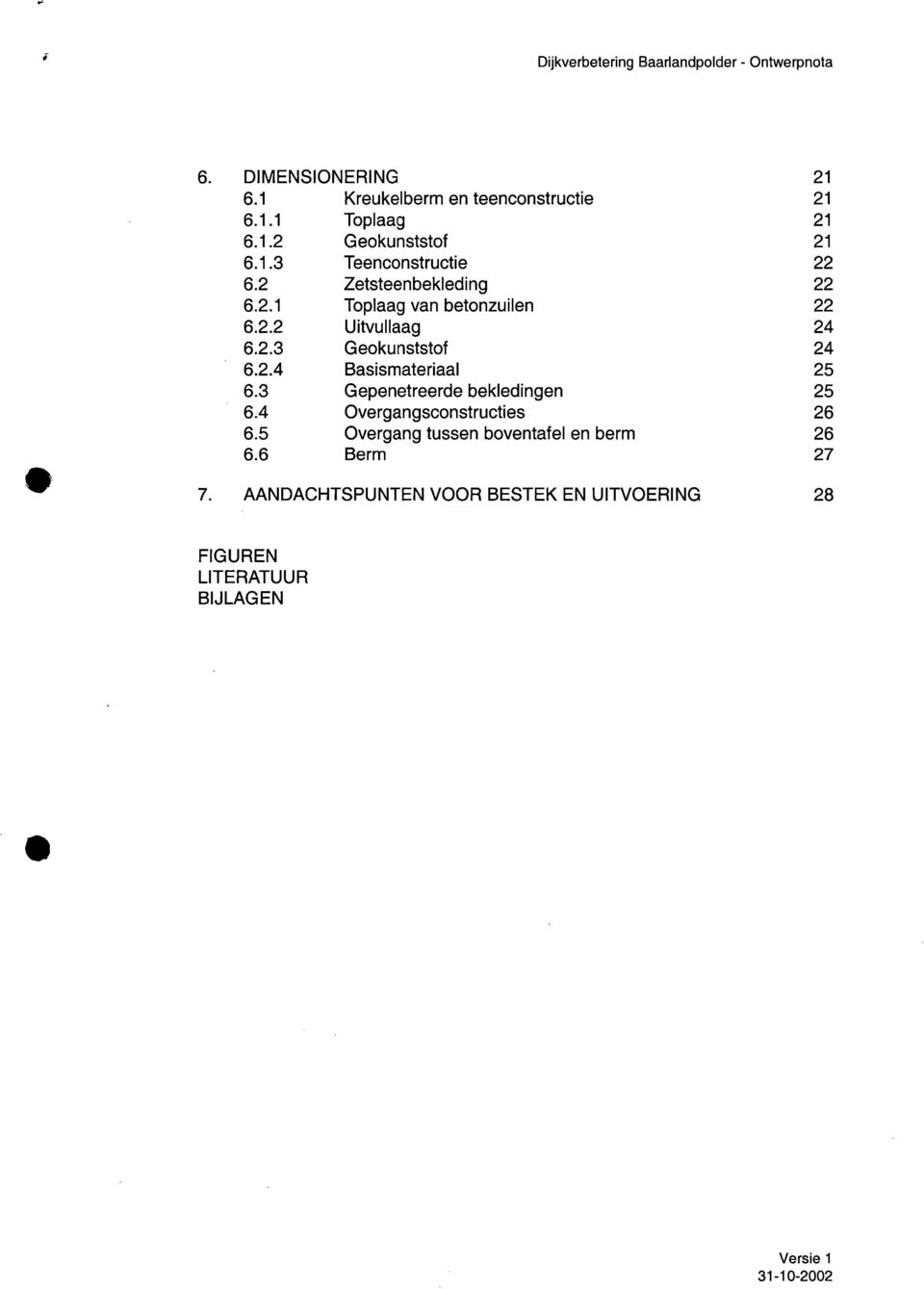 2.3 Geokunststof 24 6.2.4 Basismateriaal 25 6.3 Gepenetreerde bekledingen 25 6.4 Overgangsconstructies 26 6.