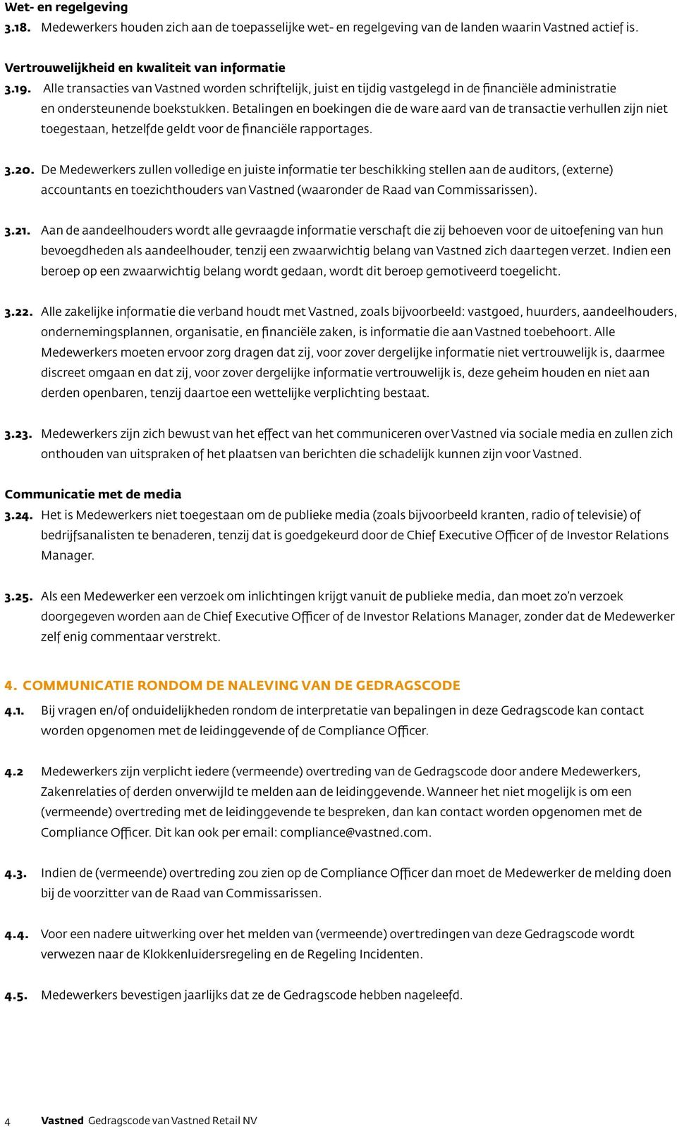 Betalingen en boekingen die de ware aard van de transactie verhullen zijn niet toegestaan, hetzelfde geldt voor de financiële rapportages. 3.20.