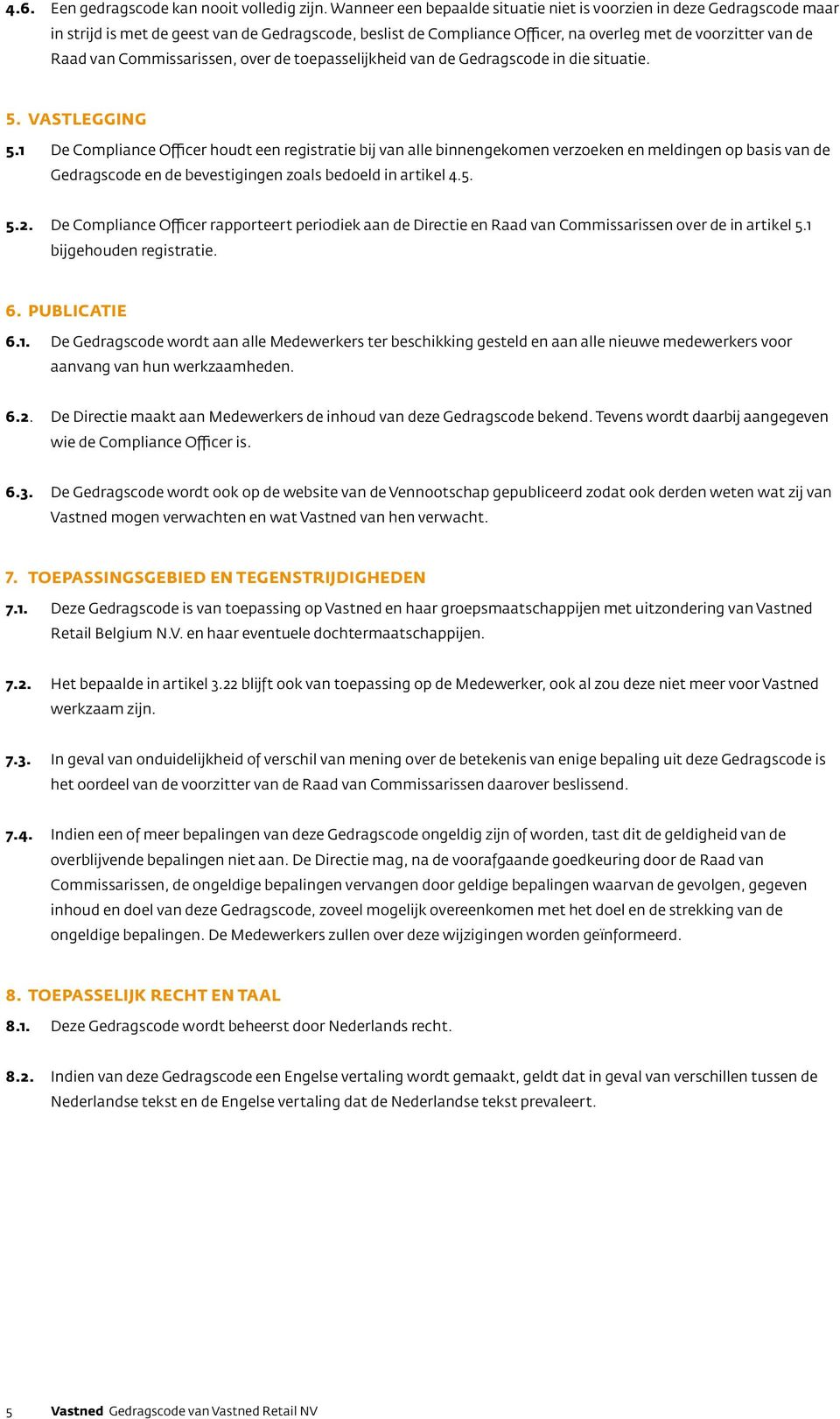 Commissarissen, over de toepasselijkheid van de Gedragscode in die situatie. 5. Vastlegging 5.