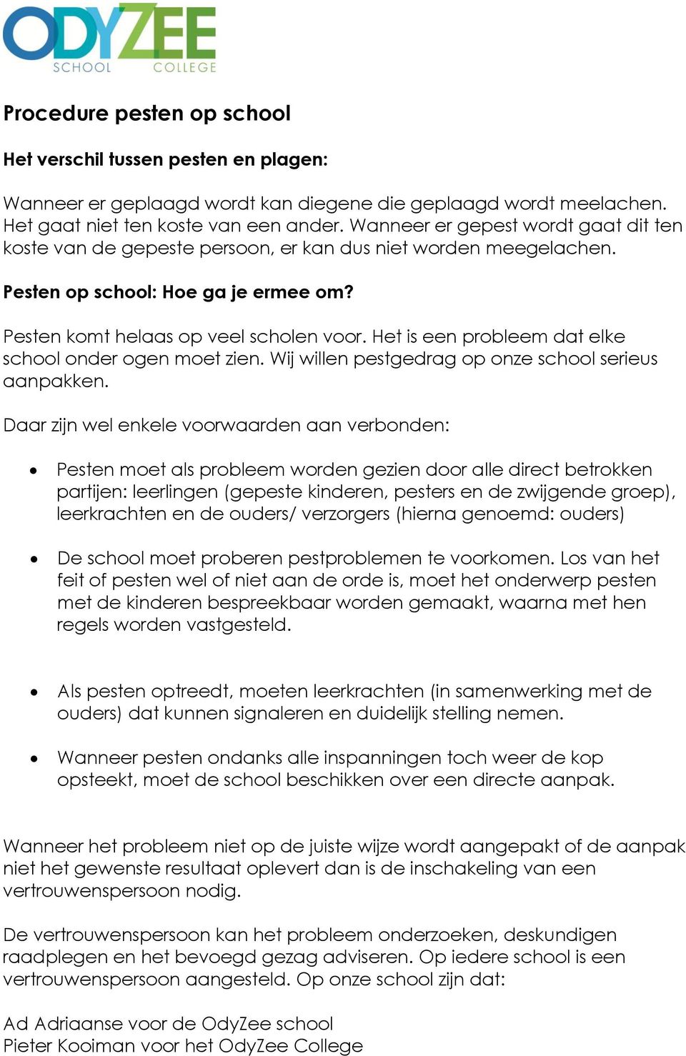 Het is een probleem dat elke school onder ogen moet zien. Wij willen pestgedrag op onze school serieus aanpakken.