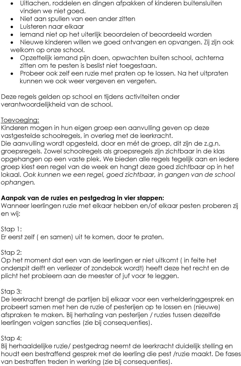 Zij zijn ook welkom op onze school. Opzettelijk iemand pijn doen, opwachten buiten school, achterna zitten om te pesten is beslist niet toegestaan. Probeer ook zelf een ruzie met praten op te lossen.