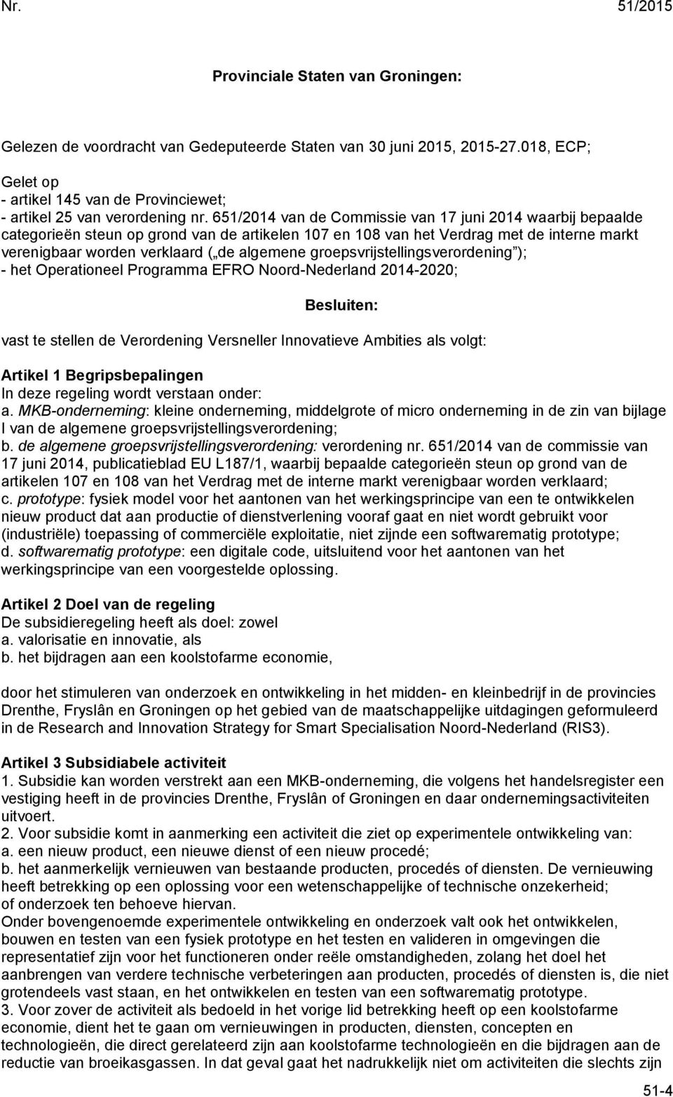 651/2014 van de Commissie van 17 juni 2014 waarbij bepaalde categorieën steun op grond van de artikelen 107 en 108 van het Verdrag met de interne markt verenigbaar worden verklaard ( de algemene