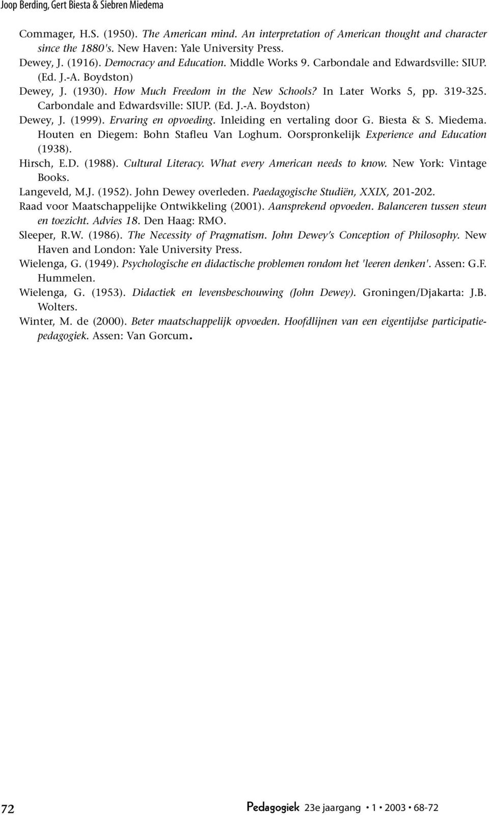 Carbondale and Edwardsville: SIUP. (Ed. J.-A. Boydston) Dewey, J. (1999). Ervaring en opvoeding. Inleiding en vertaling door G. Biesta & S. Miedema. Houten en Diegem: Bohn Stafleu Van Loghum.