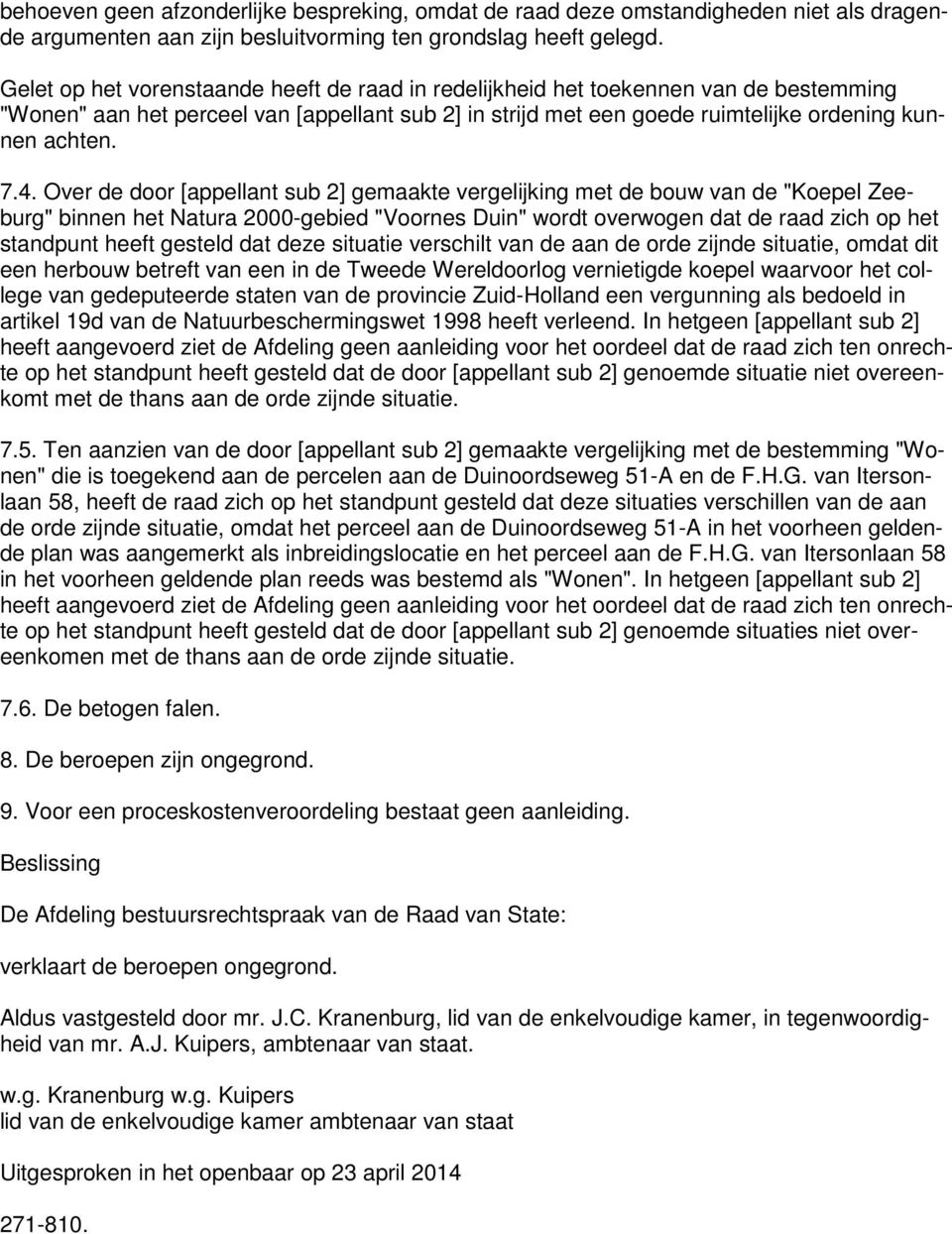 Over de door [appellant sub 2] gemaakte vergelijking met de bouw van de "Koepel Zeeburg" binnen het Natura 2000-gebied "Voornes Duin" wordt overwogen dat de raad zich op het standpunt heeft gesteld