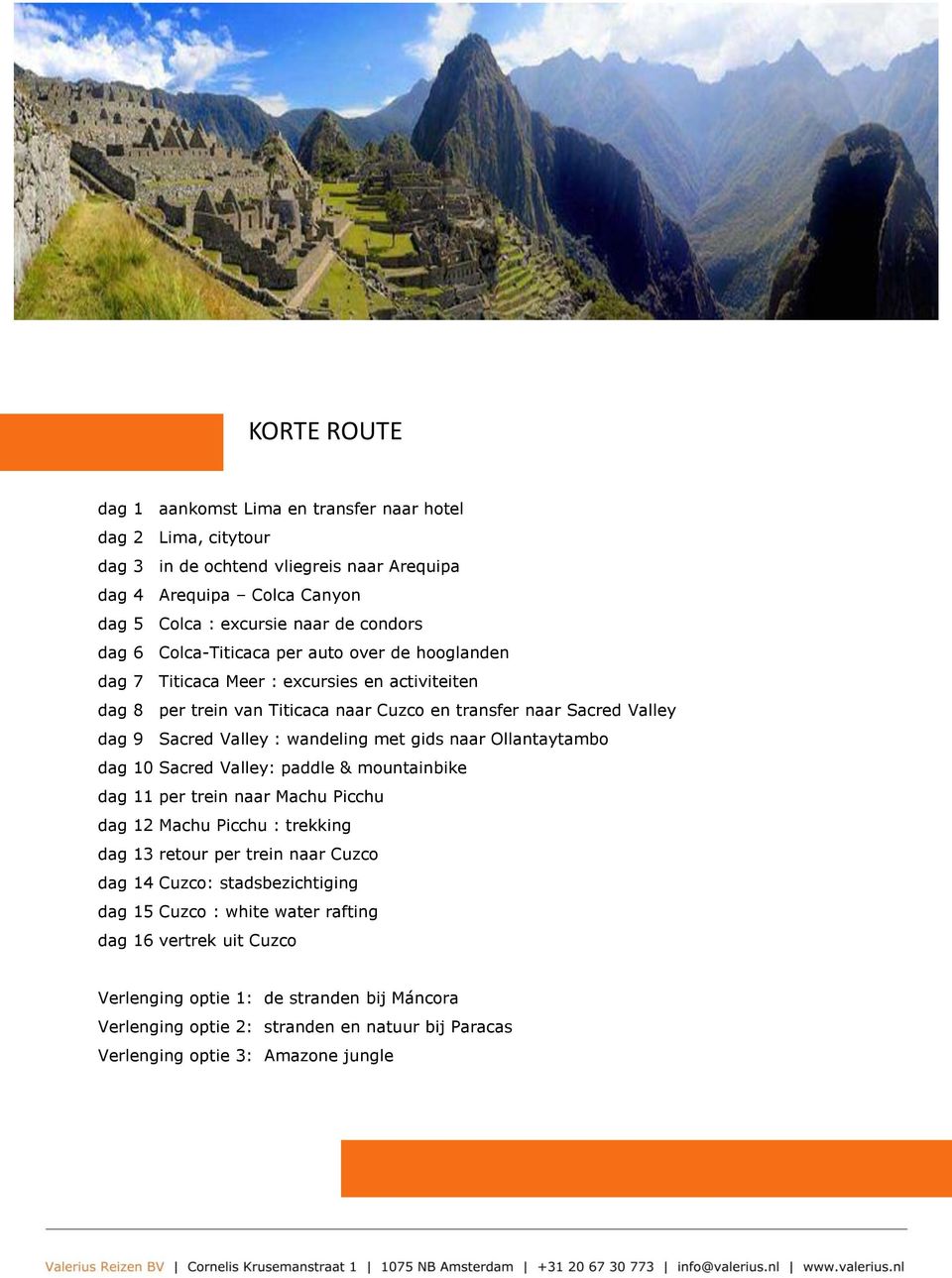 met gids naar Ollantaytambo dag 10 Sacred Valley: paddle & mountainbike dag 11 per trein naar Machu Picchu dag 12 Machu Picchu : trekking dag 13 retour per trein naar Cuzco dag 14 Cuzco: