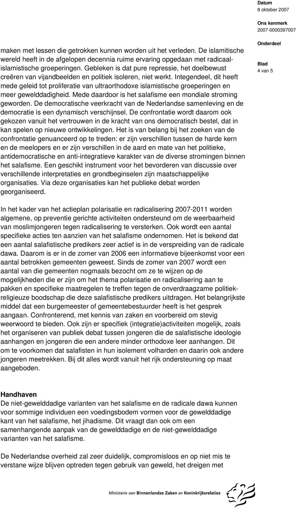 Integendeel, dit heeft mede geleid tot proliferatie van ultraorthodoxe islamistische groeperingen en meer gewelddadigheid. Mede daardoor is het salafisme een mondiale stroming geworden.