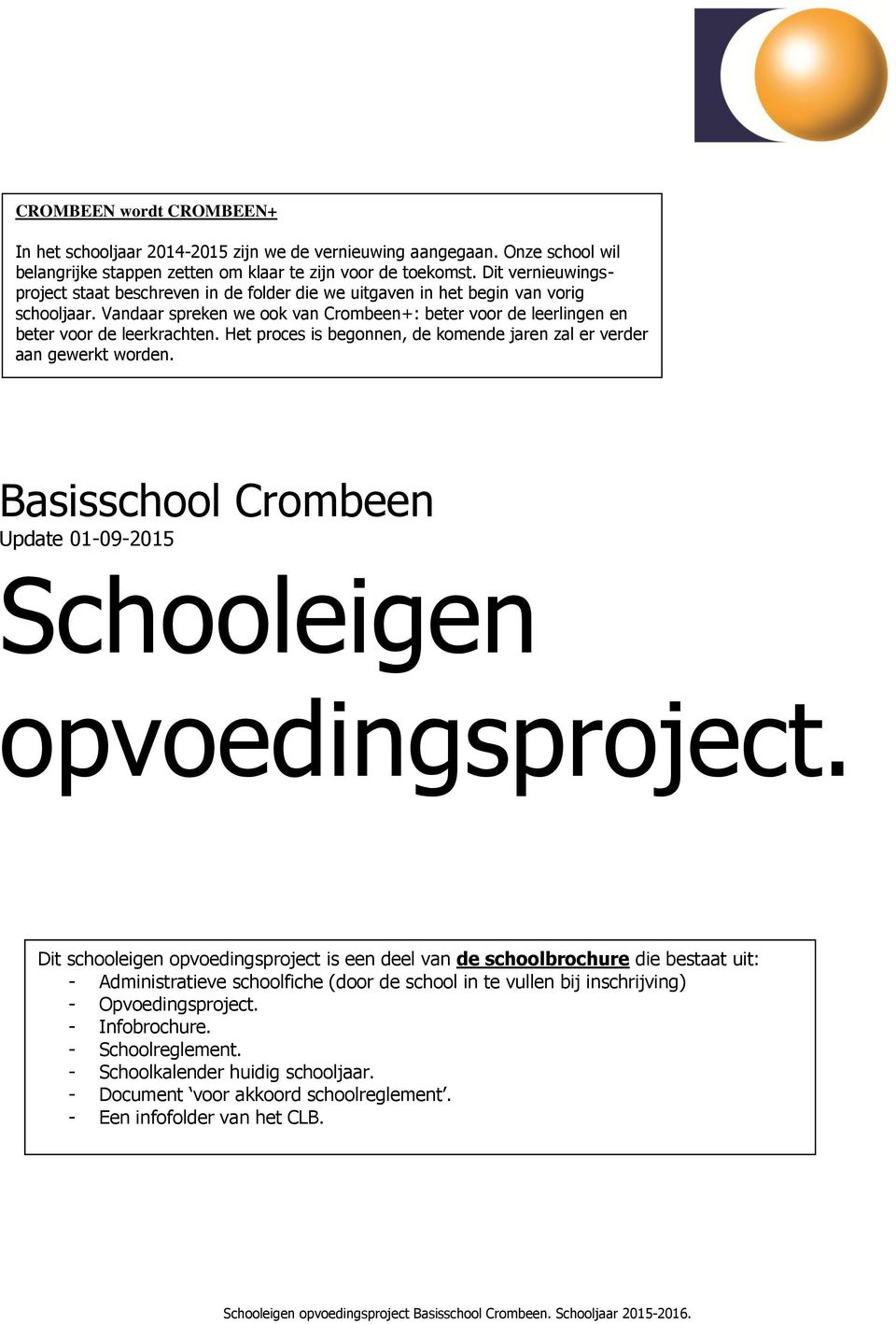 Het proces is begonnen, de komende jaren zal er verder aan gewerkt worden. Basisschool Crombeen Update 01-09-2015 Schooleigen opvoedingsproject.