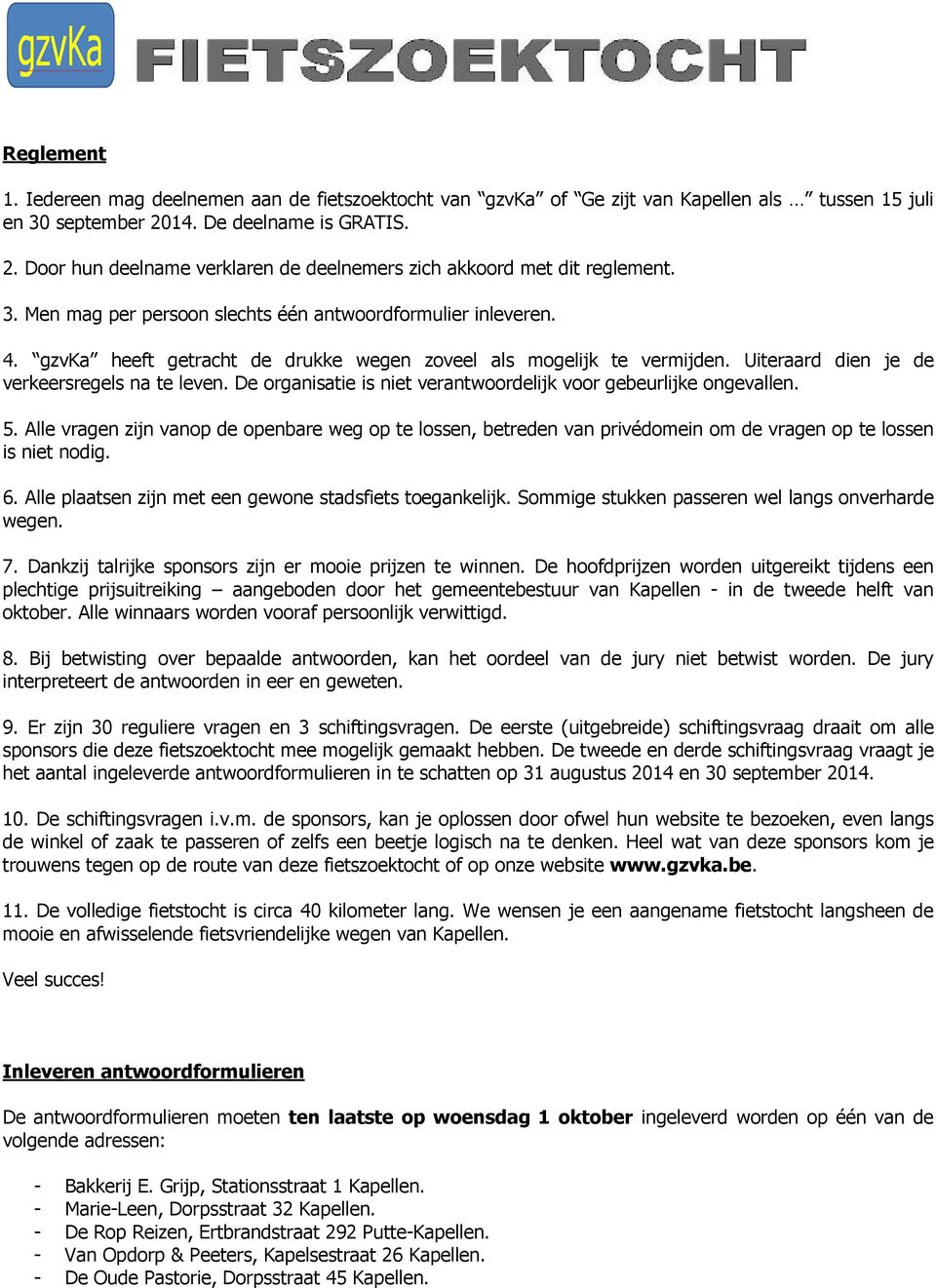 gzvka heeft getracht de drukke wegen zoveel als mogelijk te vermijden. Uiteraard dien je de verkeersregels na te leven. De organisatie is niet verantwoordelijk voor gebeurlijke ongevallen. 5.