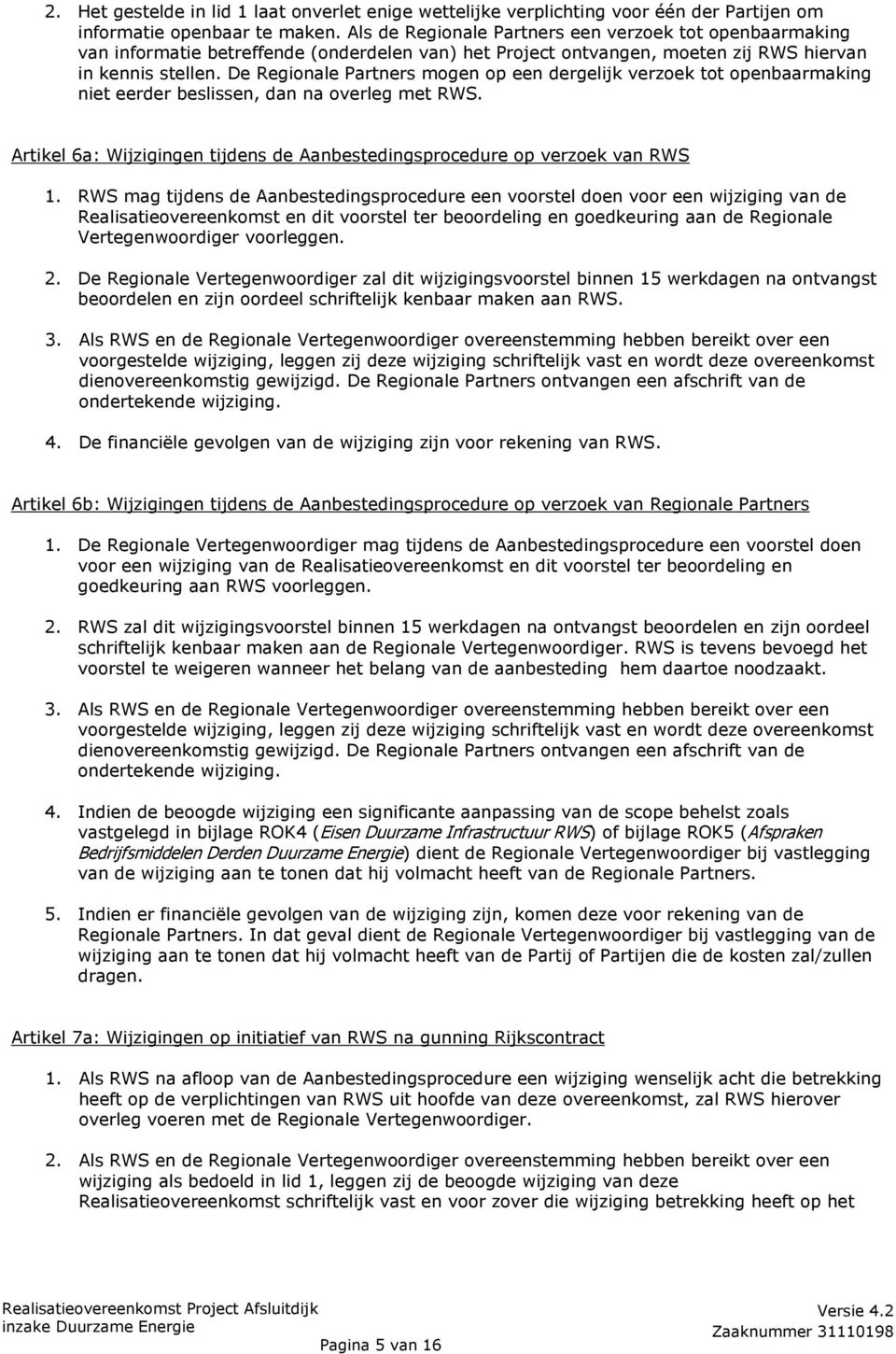 De Regionale Partners mogen op een dergelijk verzoek tot openbaarmaking niet eerder beslissen, dan na overleg met RWS. Artikel 6a: Wijzigingen tijdens de Aanbestedingsprocedure op verzoek van RWS 1.