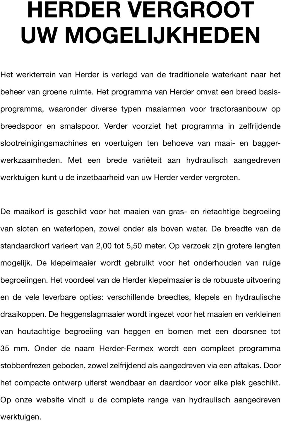 Verder voorziet het programma in zelfrijdende slootreinigings machines en voertuigen ten behoeve van maai- en baggerwerkzaamheden.