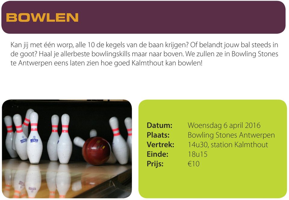 We zullen ze in Bowling Stones te Antwerpen eens laten zien hoe goed Kalmthout kan bowlen!