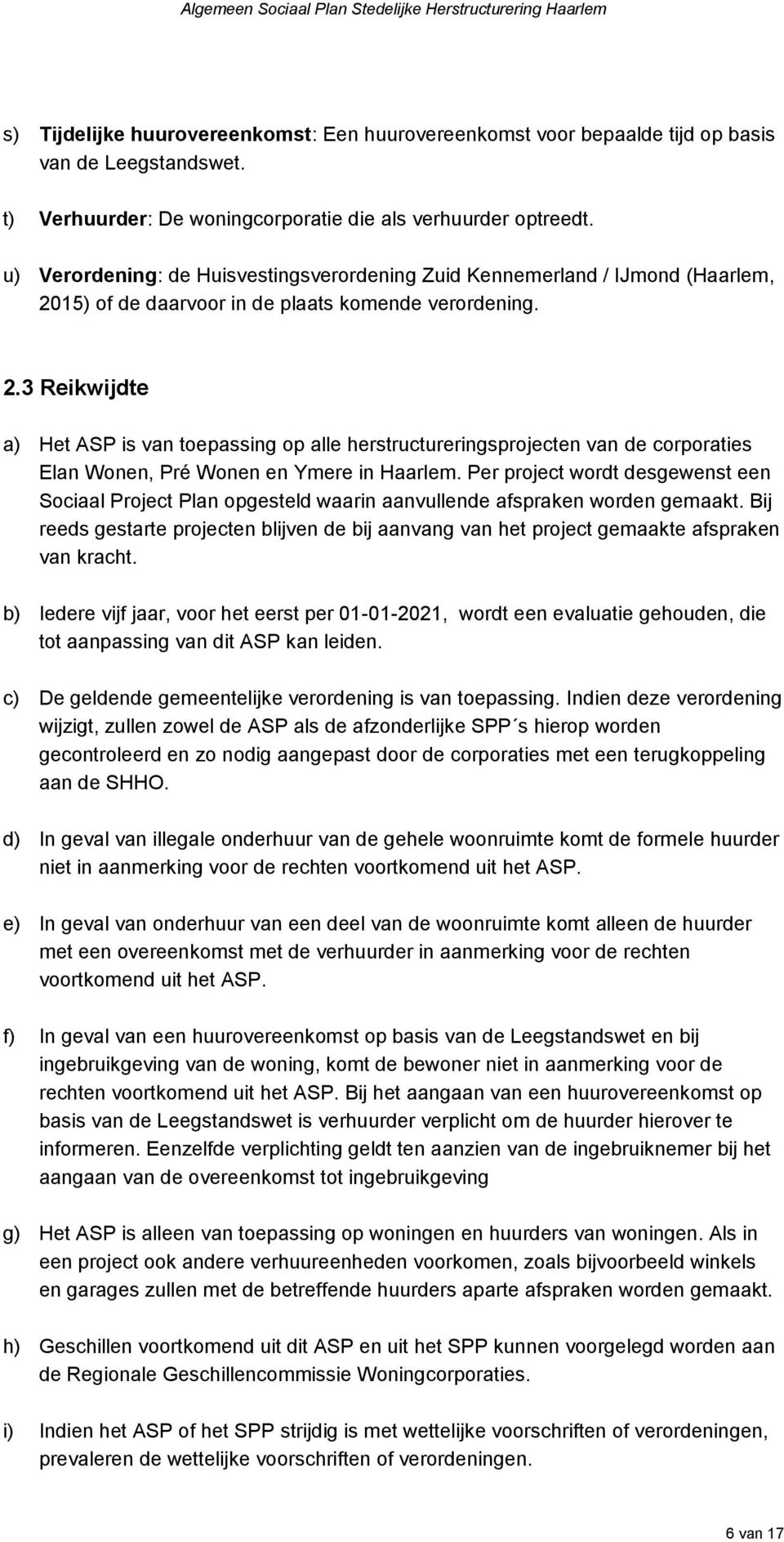 15) of de daarvoor in de plaats komende verordening. 2.3 Reikwijdte a) Het ASP is van toepassing op alle herstructureringsprojecten van de corporaties Elan Wonen, Pré Wonen en Ymere in Haarlem.