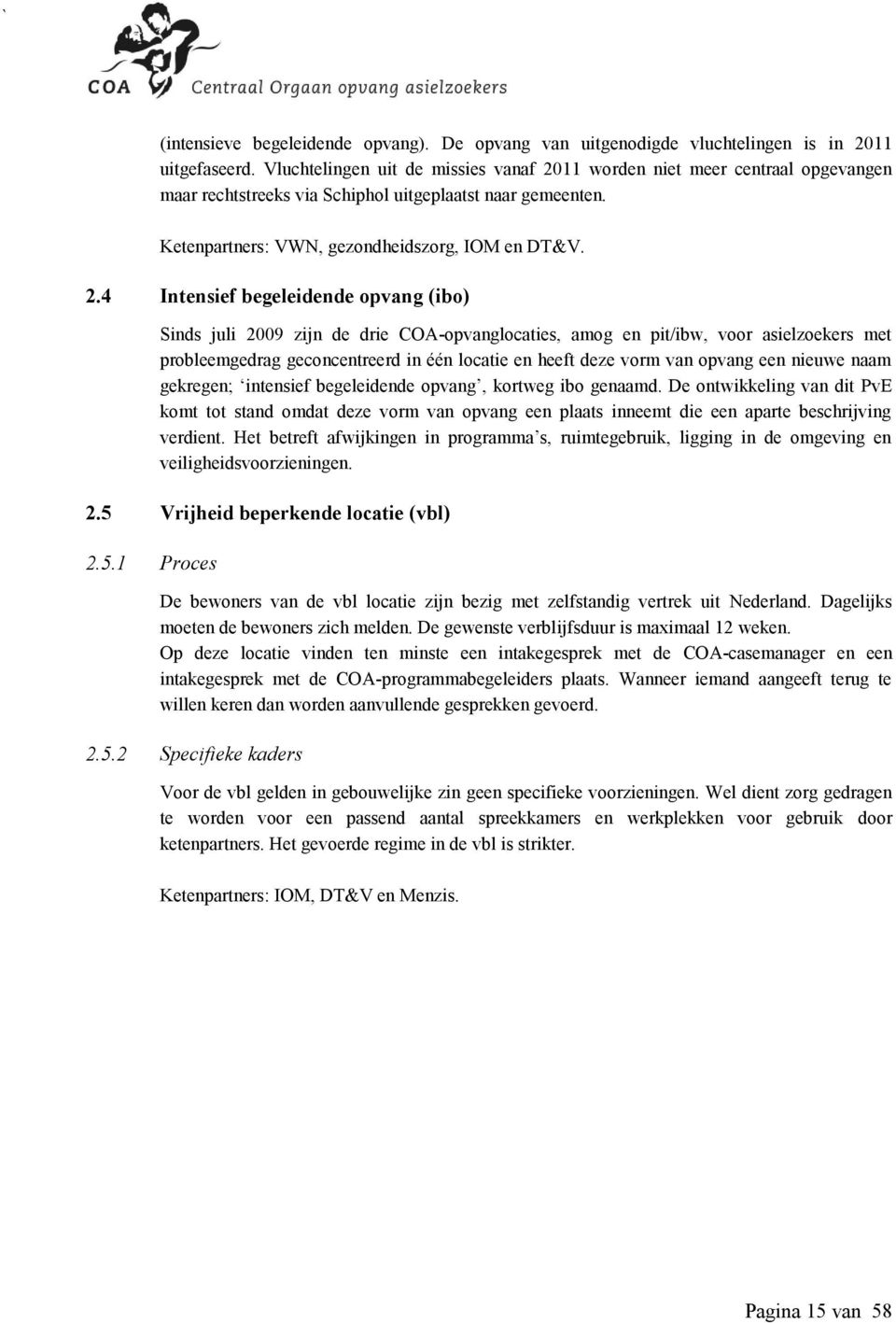 11 worden niet meer centraal opgevangen maar rechtstreeks via Schiphol uitgeplaatst naar gemeenten. Ketenpartners: VWN, gezondheidszorg, IOM en DT&V. 2.