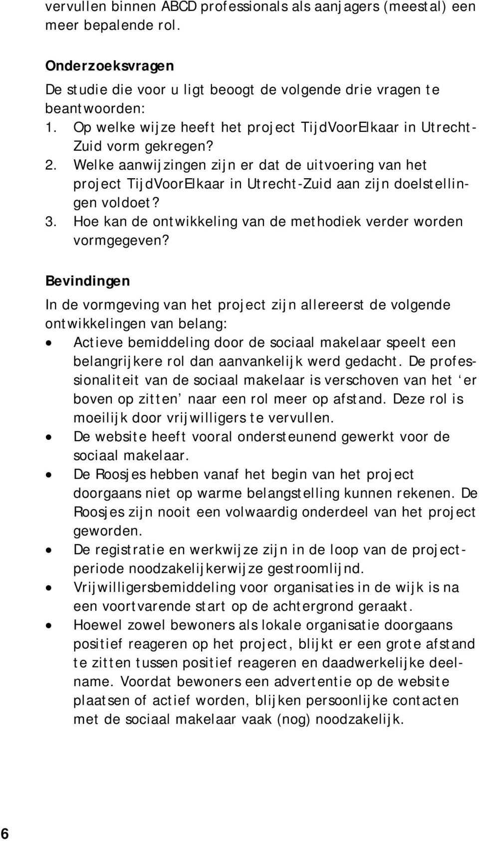 Welke aanwijzingen zijn er dat de uitvoering van het project TijdVoorElkaar in Utrecht-Zuid aan zijn doelstellingen voldoet? 3. Hoe kan de ontwikkeling van de methodiek verder worden vormgegeven?
