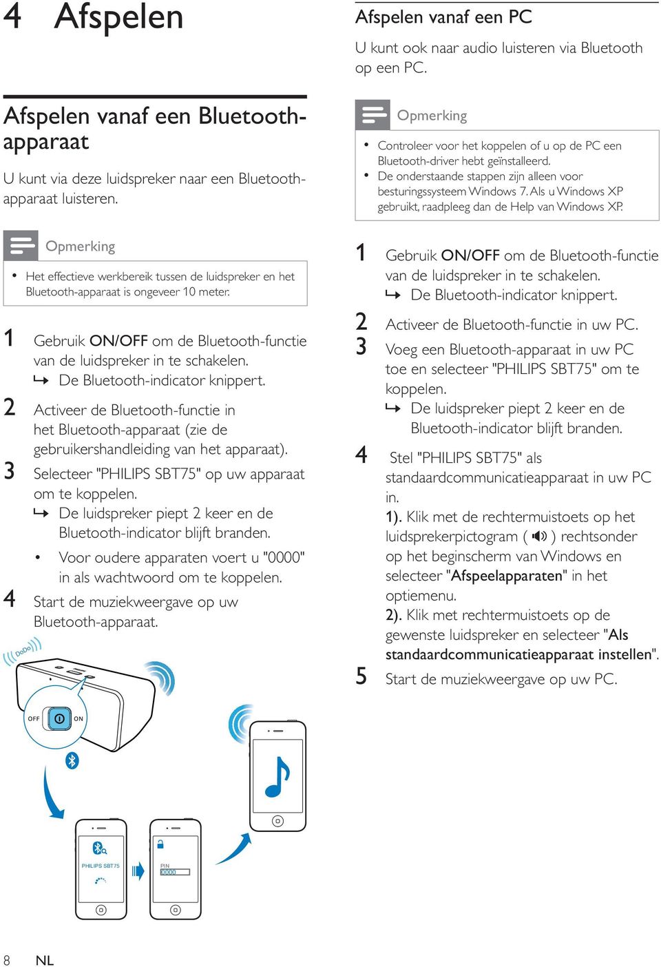 » De Bluetooth-indicator knippert. 2 Activeer de Bluetooth-functie in het Bluetooth-apparaat (zie de gebruikershandleiding van het apparaat). 3 Selecteer "PHILIPS SBT75" op uw apparaat om te koppelen.