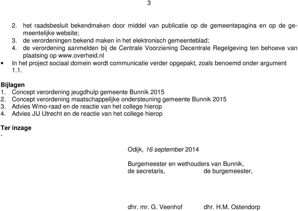 nl In het project sociaal domein wordt communicatie verder opgepakt, zoals benoemd onder argument 1.1. Bijlagen 1. Concept verordening jeugdhulp gemeente Bunnik 2015 2.