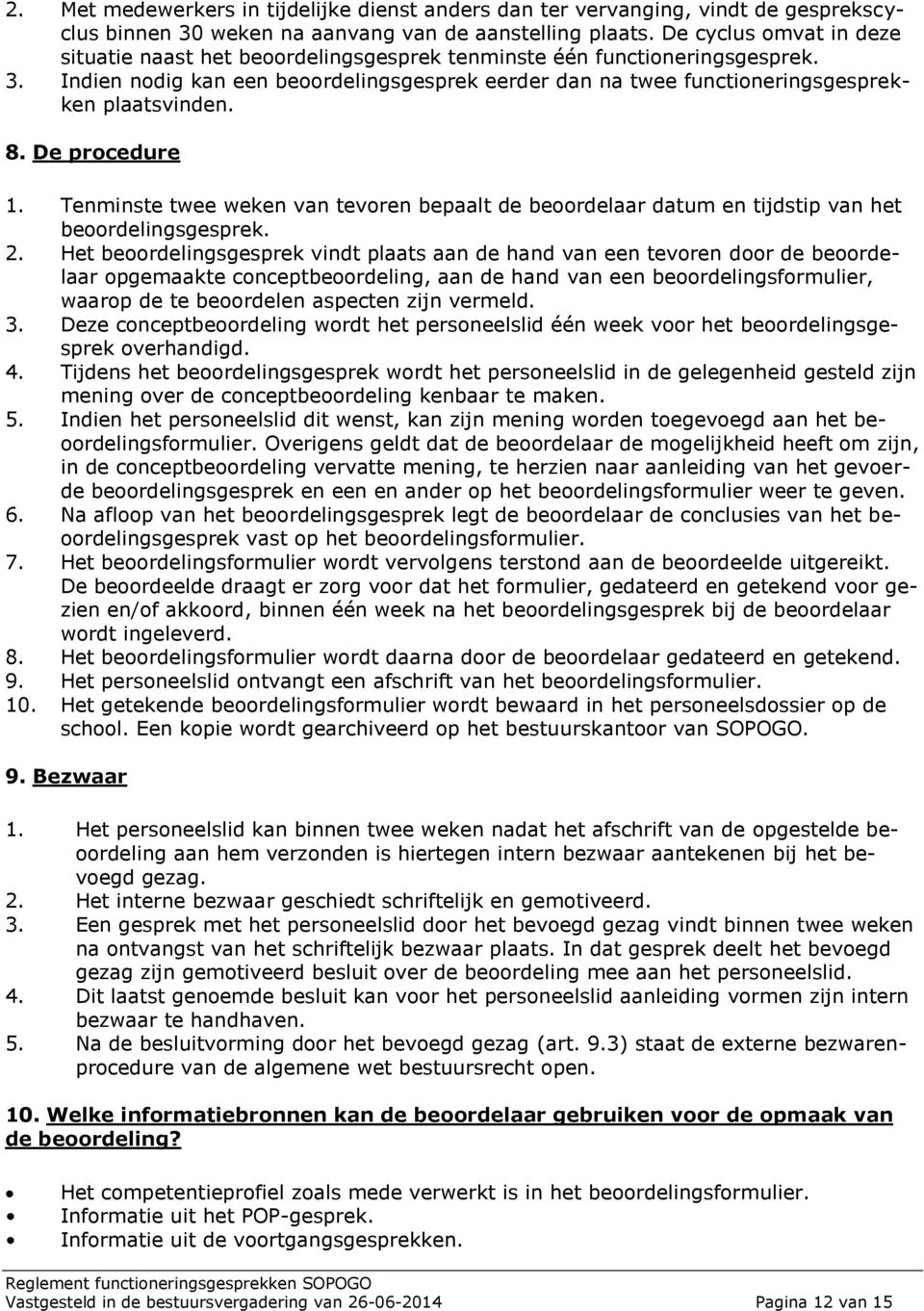 Indien nodig kan een beoordelingsgesprek eerder dan na twee functioneringsgesprekken plaatsvinden. 8. De procedure 1.