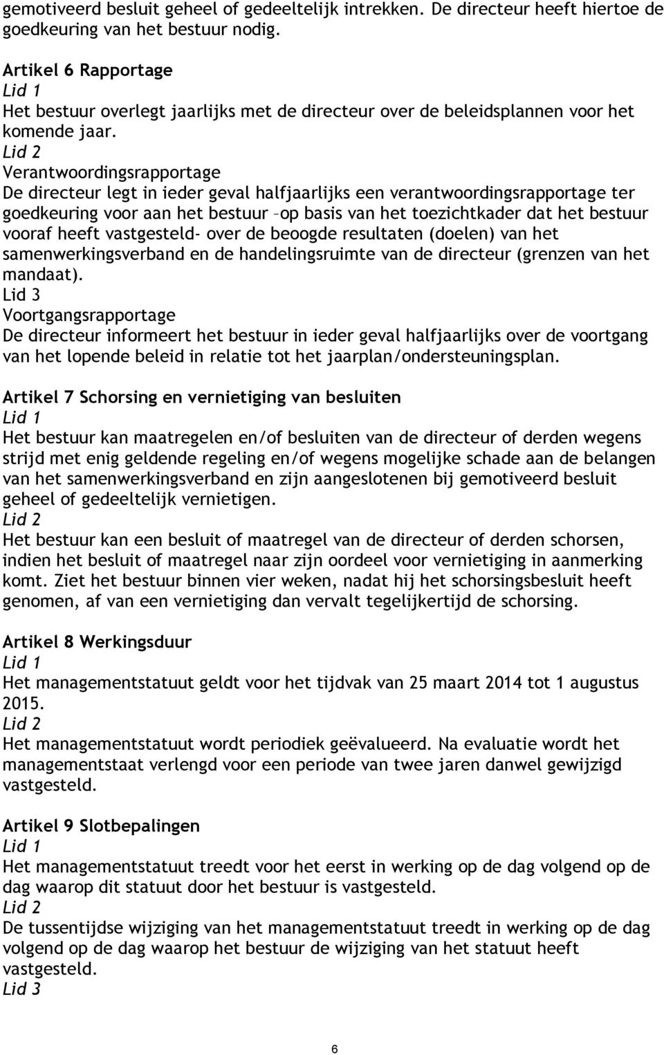 Verantwoordingsrapportage De directeur legt in ieder geval halfjaarlijks een verantwoordingsrapportage ter goedkeuring voor aan het bestuur op basis van het toezichtkader dat het bestuur vooraf heeft