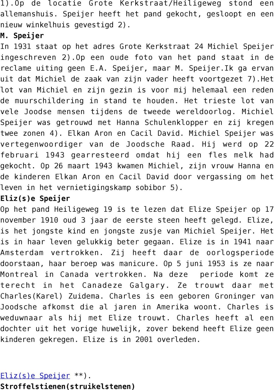 Het lot van Michiel en zijn gezin is voor mij helemaal een reden de muurschildering in stand te houden. Het trieste lot van vele Joodse mensen tijdens de tweede wereldoorlog.