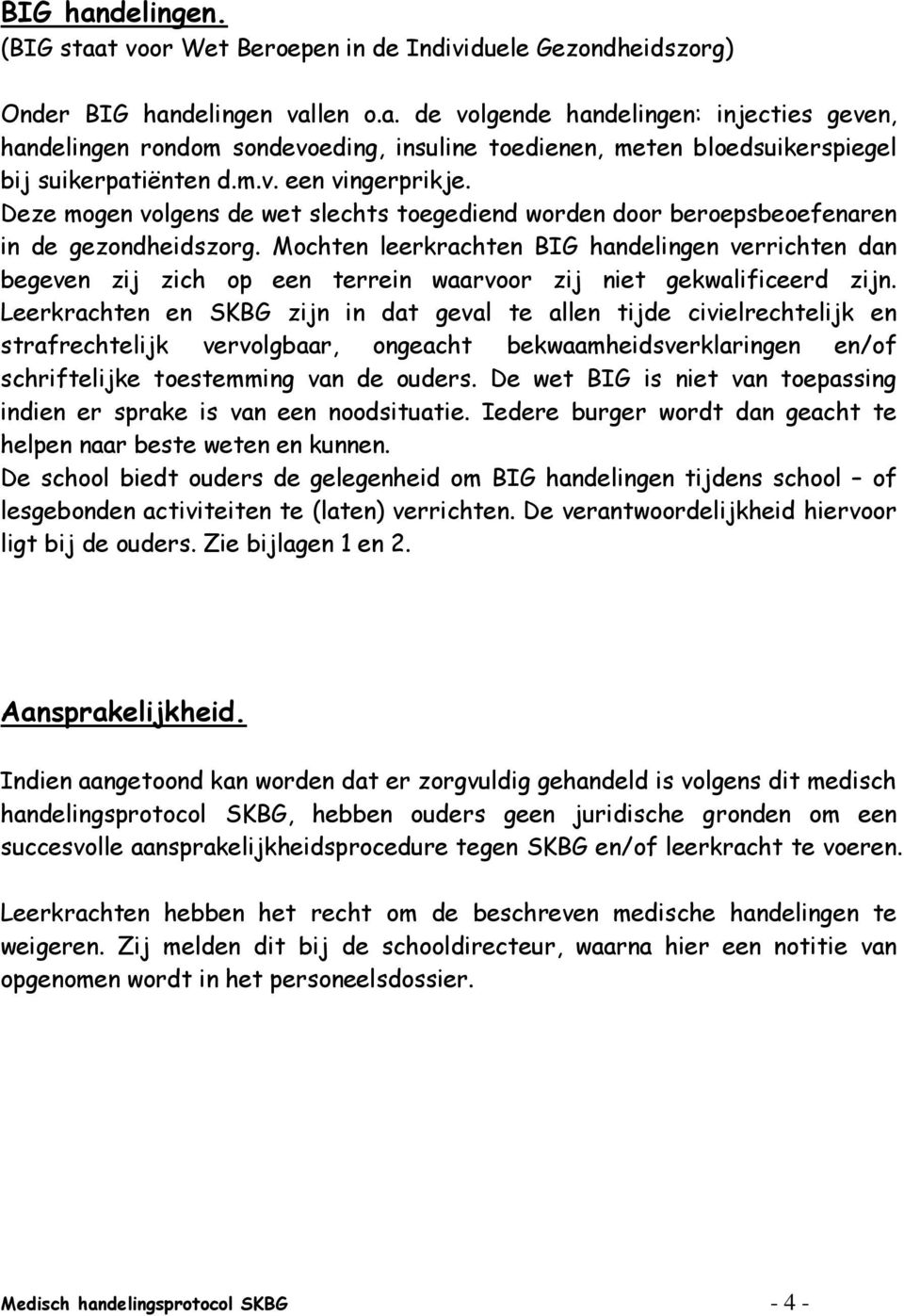 Mochten leerkrachten BIG handelingen verrichten dan begeven zij zich op een terrein waarvoor zij niet gekwalificeerd zijn.