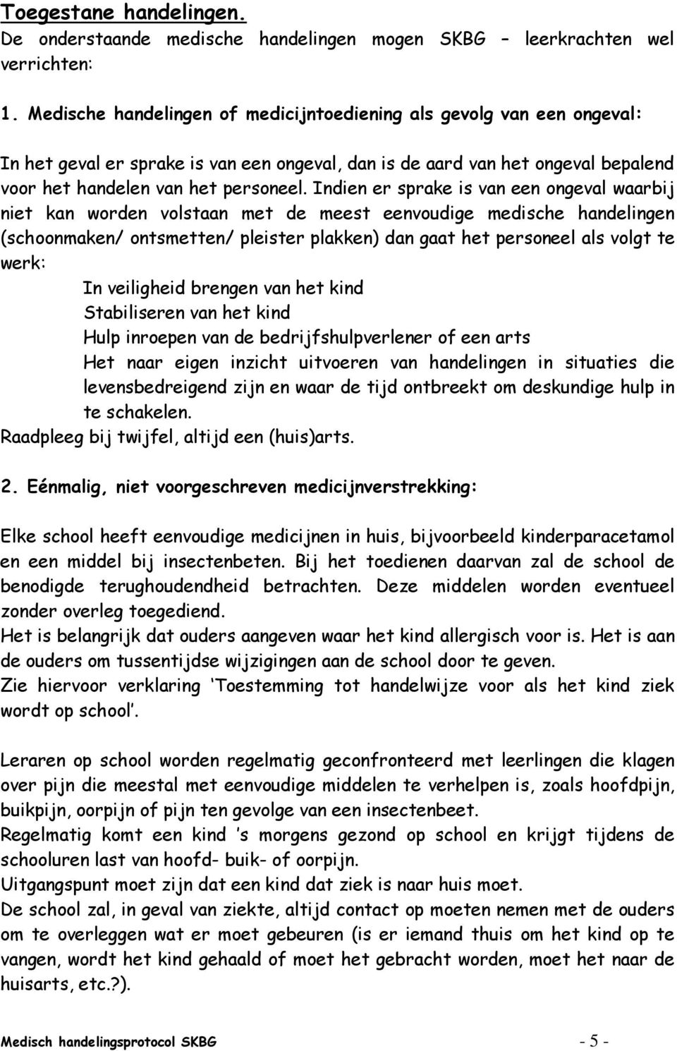 Indien er sprake is van een ongeval waarbij niet kan worden volstaan met de meest eenvoudige medische handelingen (schoonmaken/ ontsmetten/ pleister plakken) dan gaat het personeel als volgt te werk: