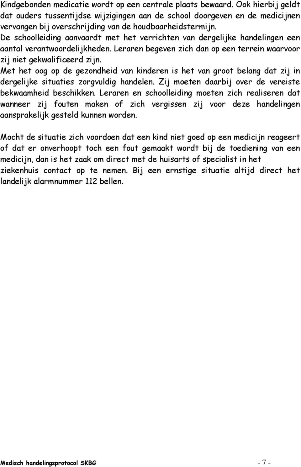 De schoolleiding aanvaardt met het verrichten van dergelijke handelingen een aantal verantwoordelijkheden. Leraren begeven zich dan op een terrein waarvoor zij niet gekwalificeerd zijn.