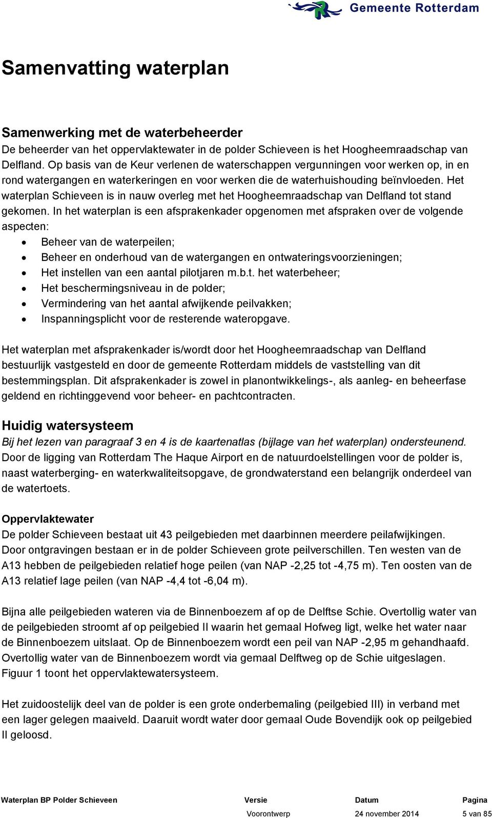 Het waterplan Schieveen is in nauw overleg met het Hoogheemraadschap van Delfland tot stand gekomen.