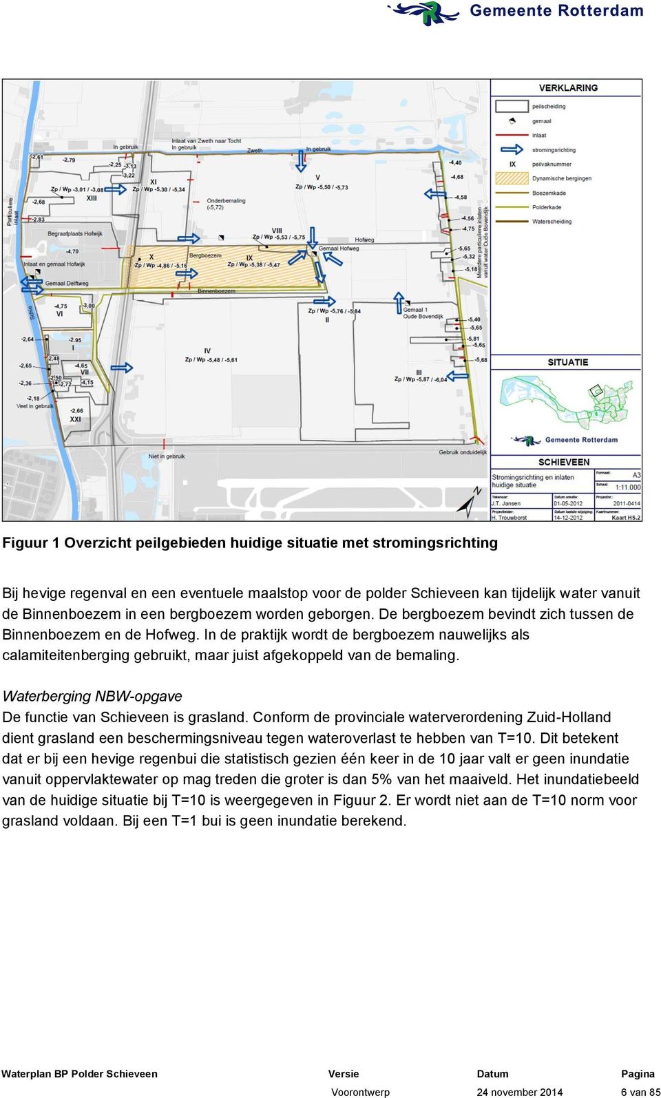 In de praktijk wordt de bergboezem nauwelijks als calamiteitenberging gebruikt, maar juist afgekoppeld van de bemaling. Waterberging NBW-opgave De functie van Schieveen is grasland.