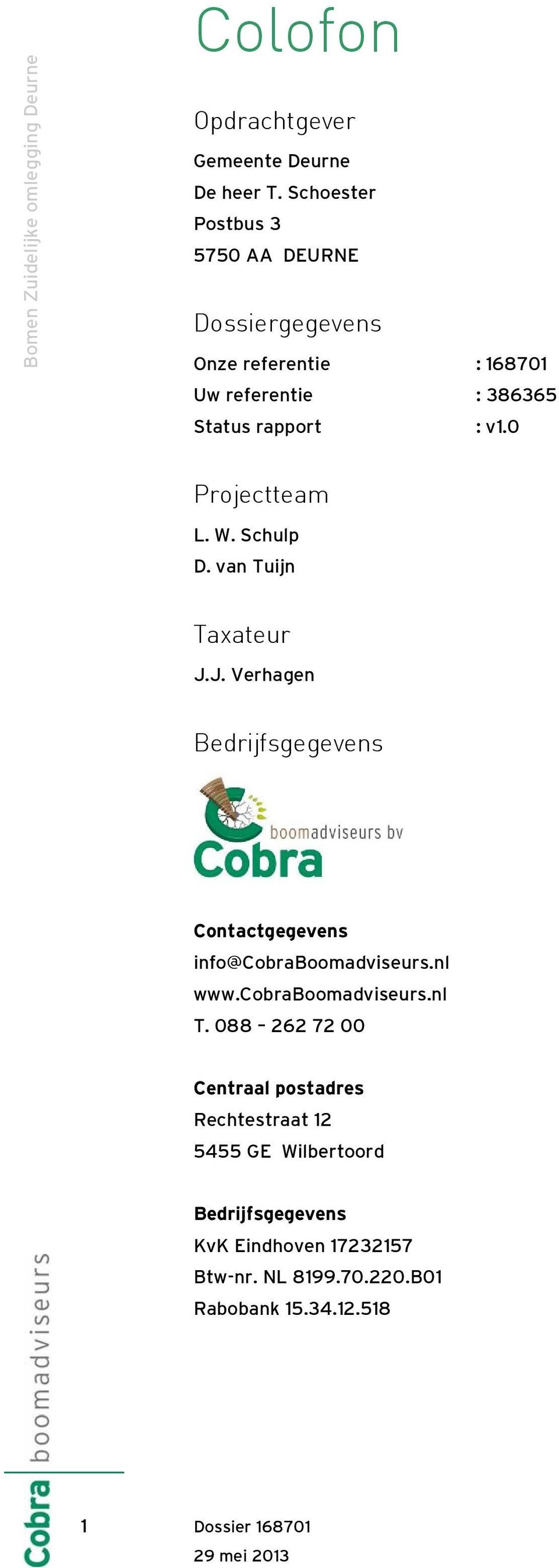 J. Verhagen Bedrijfsgegevens Contactgegevens info@cobraboomadviseurs.nl www.cobraboomadviseurs.nl T.