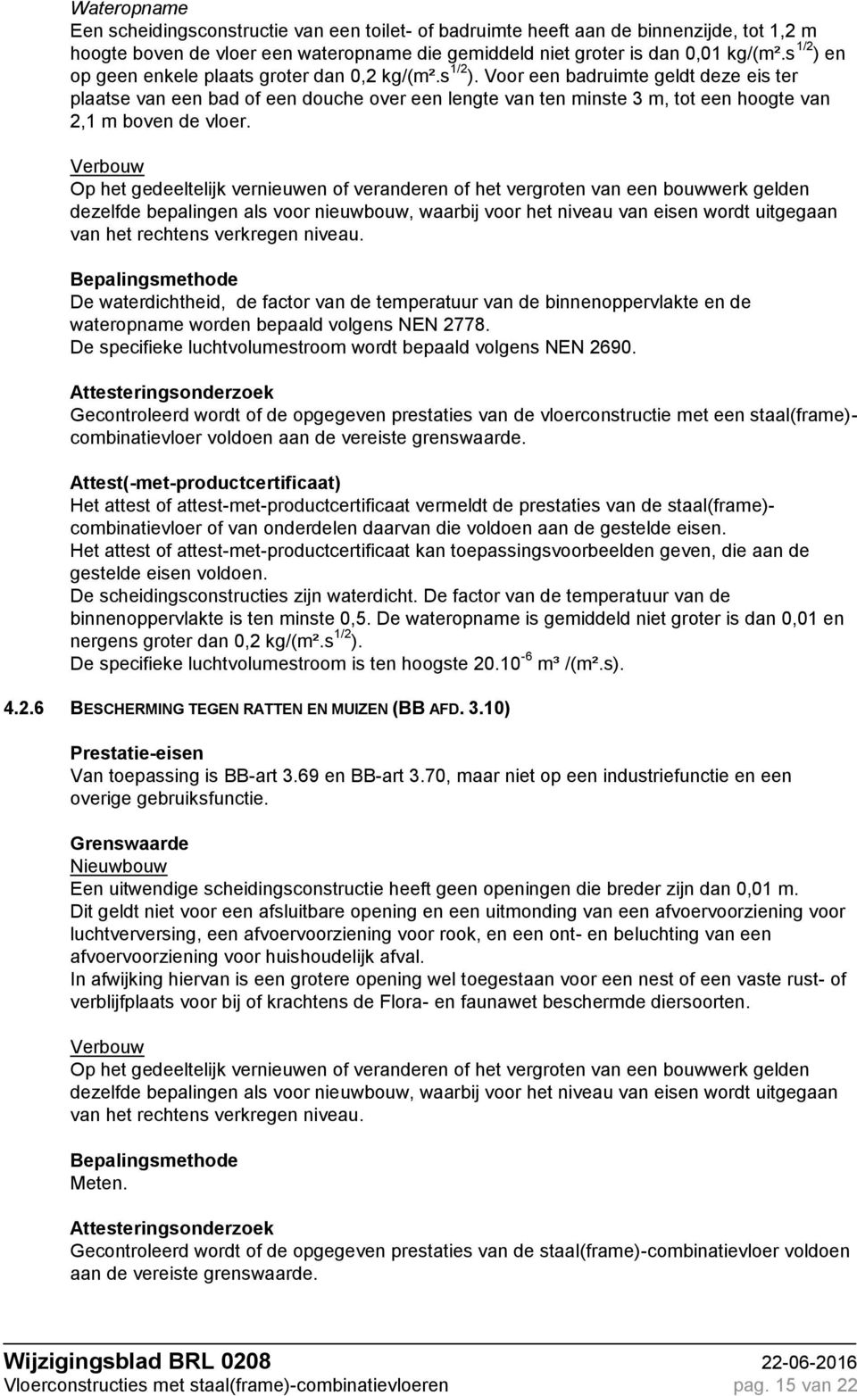 Op het gedeeltelijk vernieuwen of veranderen of het vergroten van een bouwwerk gelden dezelfde bepalingen als voor nieuwbouw, waarbij voor het niveau van eisen wordt uitgegaan van het rechtens