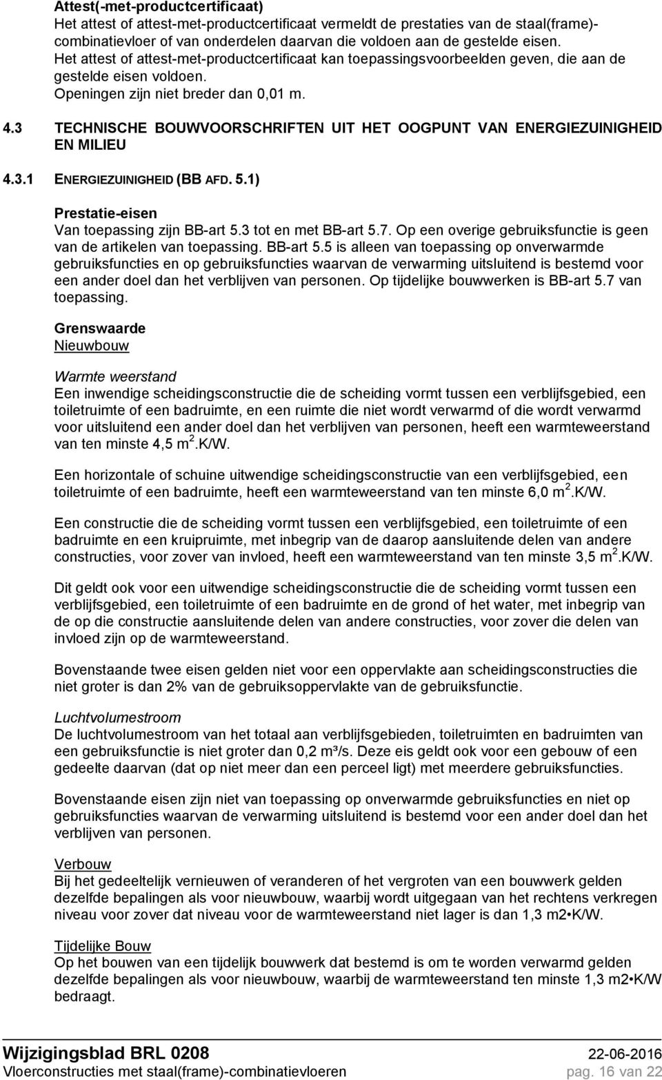 3 TECHNISCHE BOUWVOORSCHRIFTEN UIT HET OOGPUNT VAN ENERGIEZUINIGHEID EN MILIEU 4.3.1 ENERGIEZUINIGHEID (BB AFD. 5.1) Van toepassing zijn BB-art 5.3 tot en met BB-art 5.7.