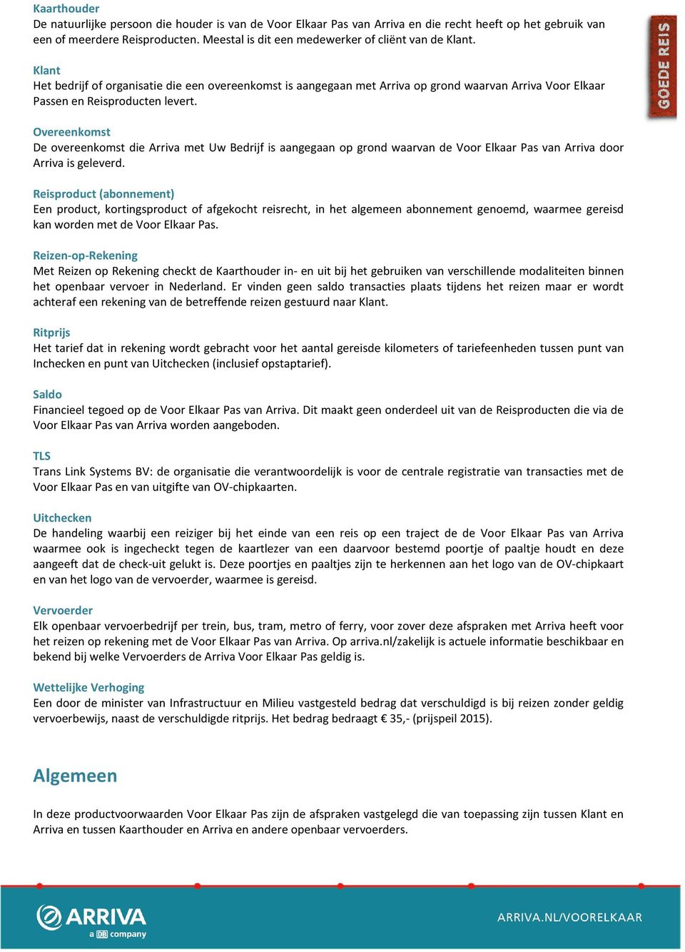 Overeenkomst De overeenkomst die Arriva met Uw Bedrijf is aangegaan op grond waarvan de Voor Elkaar Pas van Arriva door Arriva is geleverd.
