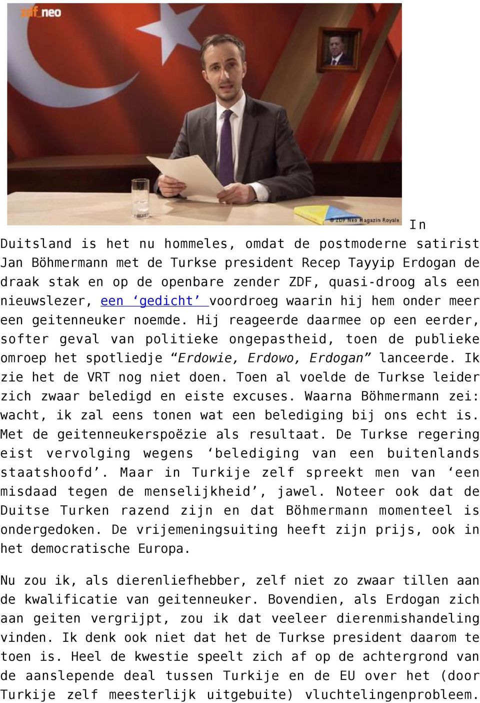 Hij reageerde daarmee op een eerder, softer geval van politieke ongepastheid, toen de publieke omroep het spotliedje Erdowie, Erdowo, Erdogan lanceerde. Ik zie het de VRT nog niet doen.