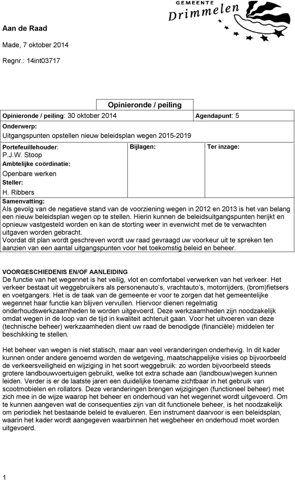 Opinieronde / peiling Opinieronde / peiling: 30 oktober 2014 Agendapunt: 5 Onderwerp: Uitgangspunten opstellen nieuw beleidsplan wegen 2015-2019 Portefeuillehouder: Bijlagen: Ter inzage: P.J.W.