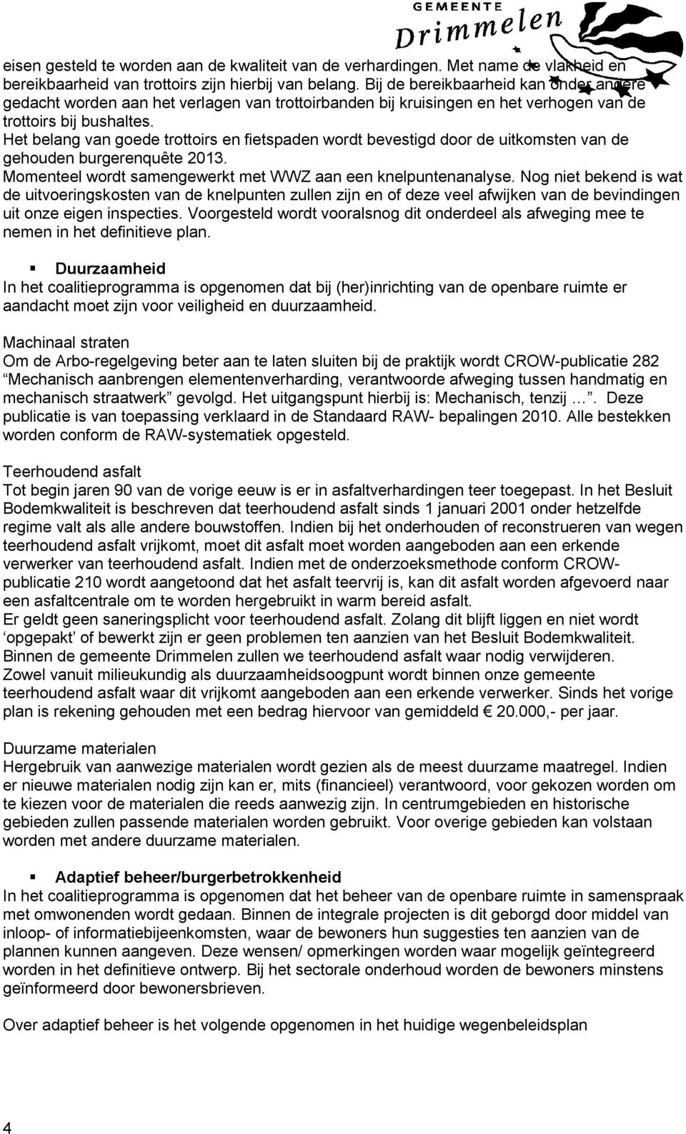 Het belang van goede trottoirs en fietspaden wordt bevestigd door de uitkomsten van de gehouden burgerenquête 2013. Momenteel wordt samengewerkt met WWZ aan een knelpuntenanalyse.