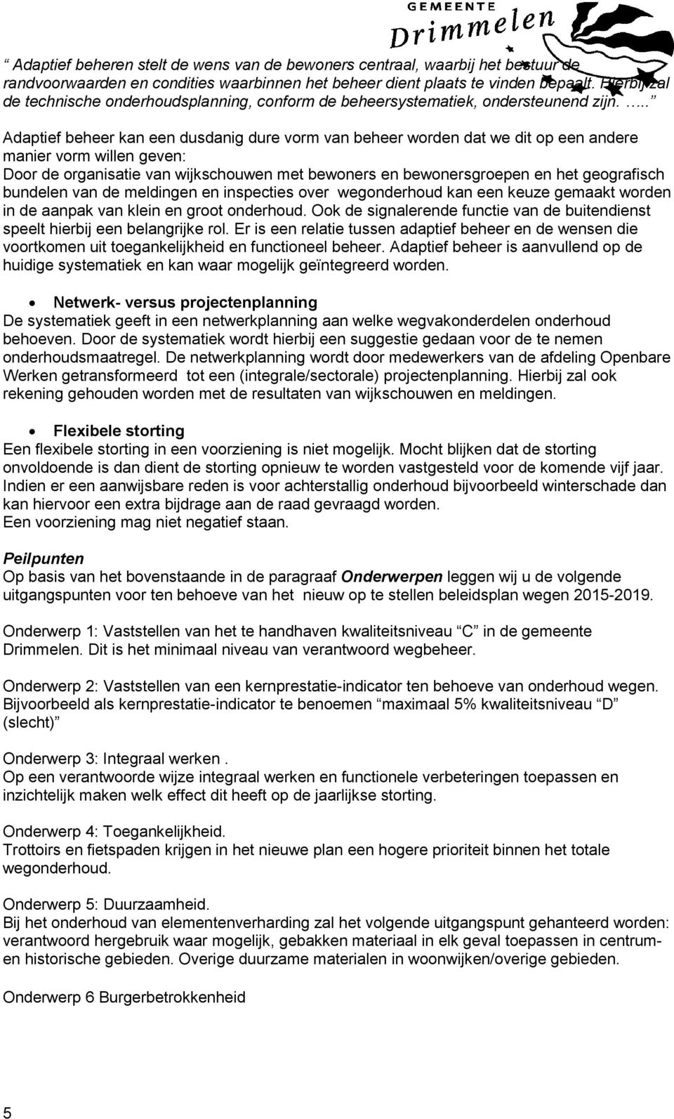 .. Adaptief beheer kan een dusdanig dure vorm van beheer worden dat we dit op een andere manier vorm willen geven: Door de organisatie van wijkschouwen met bewoners en bewonersgroepen en het