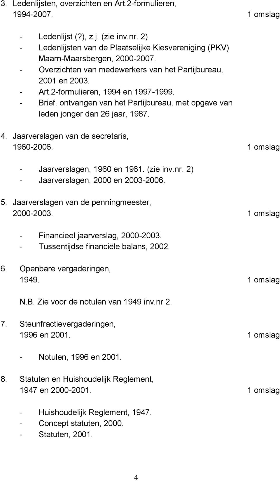 Jaarverslagen van de secretaris, 1960-2006. 1 omslag - Jaarverslagen, 1960 en 1961. (zie inv.nr. 2) - Jaarverslagen, 2000 en 2003-2006. 5. Jaarverslagen van de penningmeester, 2000-2003.