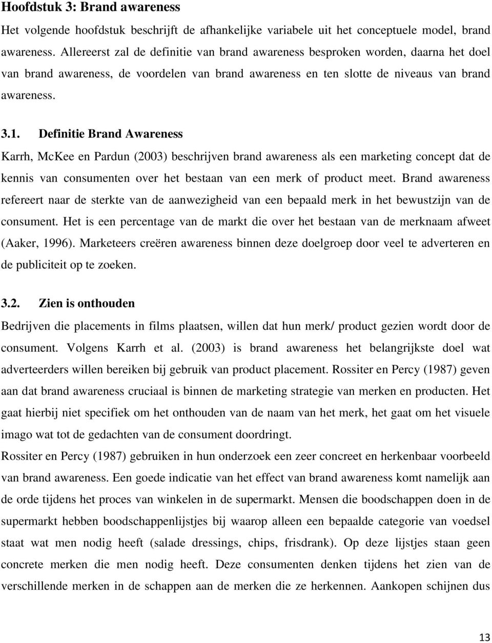 Definitie Brand Awareness Karrh, McKee en Pardun (2003) beschrijven brand awareness als een marketing concept dat de kennis van consumenten over het bestaan van een merk of product meet.