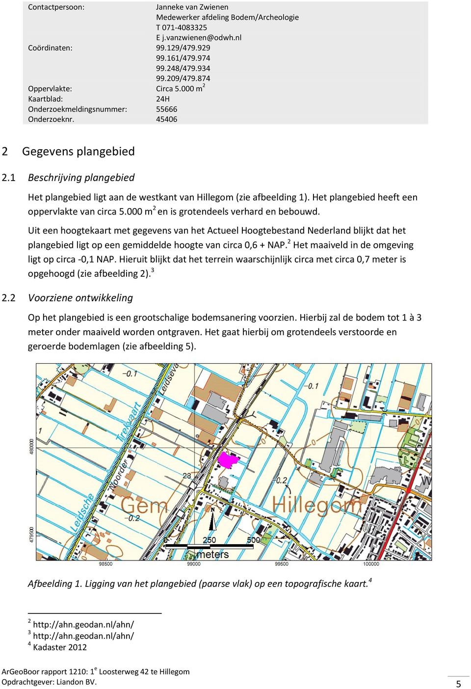 1 Beschrijving plangebied Het plangebied ligt aan de westkant van Hillegom (zie afbeelding 1). Het plangebied heeft een oppervlakte van circa 5.000 m 2 en is grotendeels verhard en bebouwd.