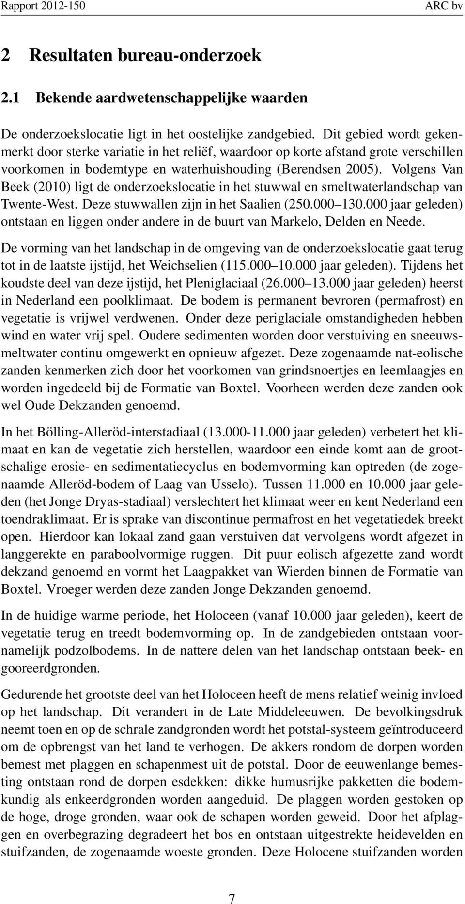 Volgens Van Beek (2010) ligt de onderzoekslocatie in het stuwwal en smeltwaterlandschap van Twente-West. Deze stuwwallen zijn in het Saalien (250.000 130.