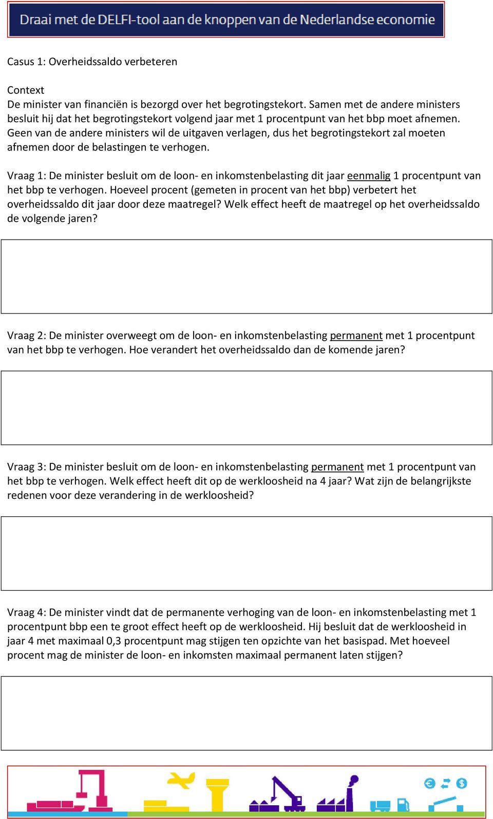 Geen van de andere ministers wil de uitgaven verlagen, dus het begrotingstekort zal moeten afnemen door de belastingen te verhogen.