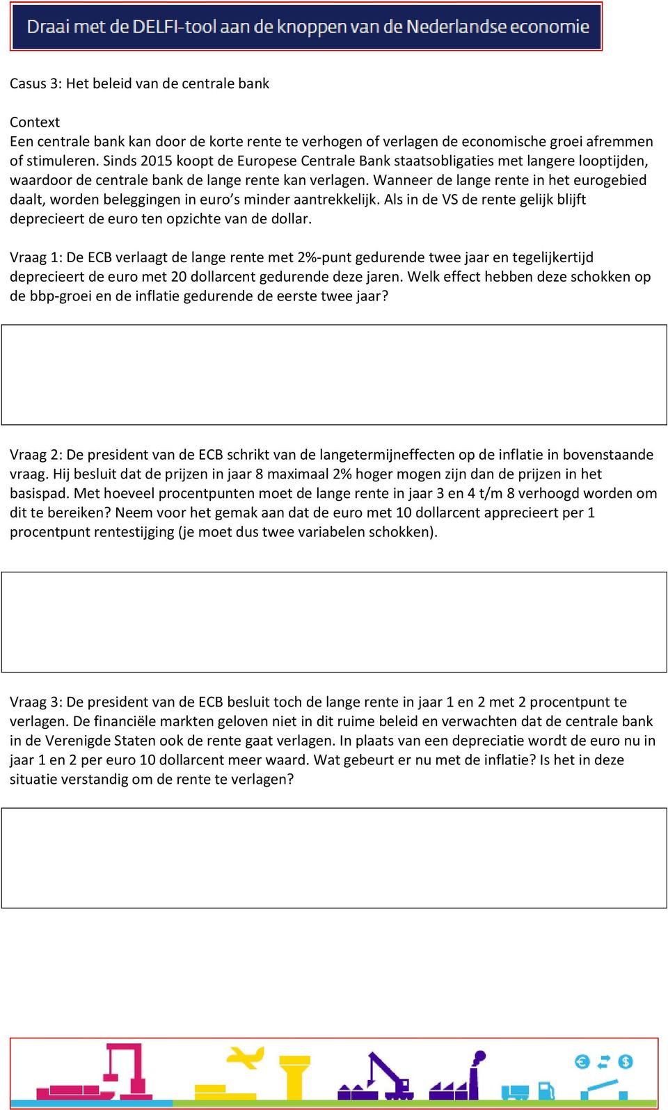 Wanneer de lange rente in het eurogebied daalt, worden beleggingen in euro s minder aantrekkelijk. Als in de VS de rente gelijk blijft deprecieert de euro ten opzichte van de dollar.