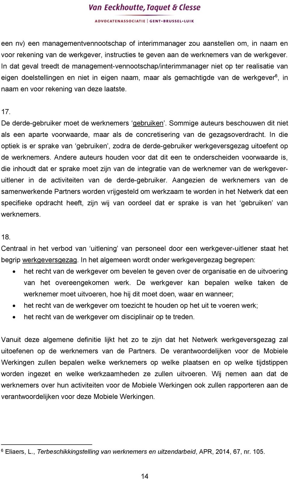 van deze laatste. 17. De derde-gebruiker moet de werknemers gebruiken. Sommige auteurs beschouwen dit niet als een aparte voorwaarde, maar als de concretisering van de gezagsoverdracht.