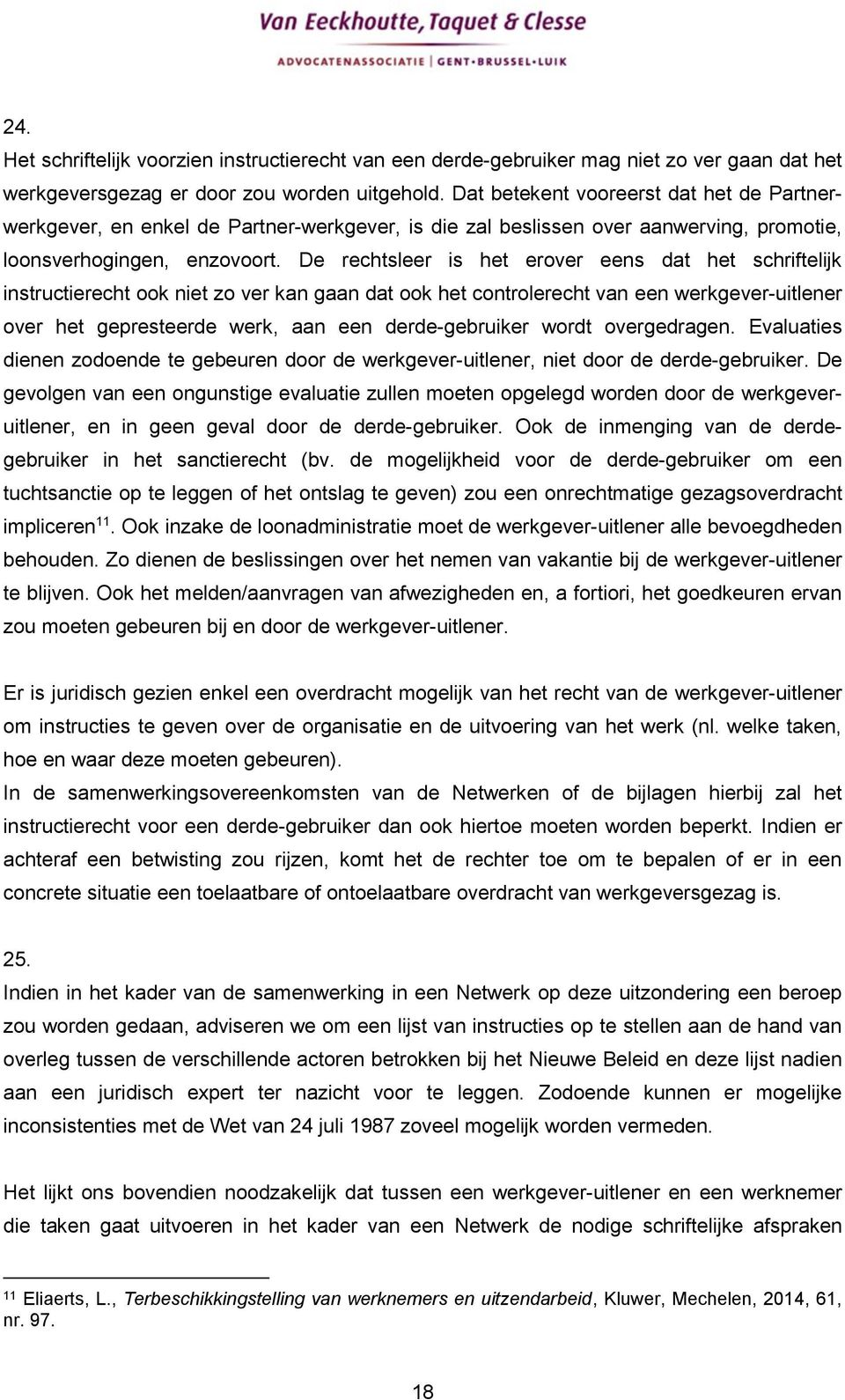 De rechtsleer is het erover eens dat het schriftelijk instructierecht ook niet zo ver kan gaan dat ook het controlerecht van een werkgever-uitlener over het gepresteerde werk, aan een derde-gebruiker