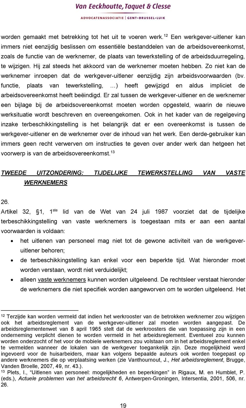 arbeidsduurregeling, te wijzigen. Hij zal steeds het akkoord van de werknemer moeten hebben. Zo niet kan de werknemer inroepen dat de werkgever-uitlener eenzijdig zijn arbeidsvoorwaarden (bv.