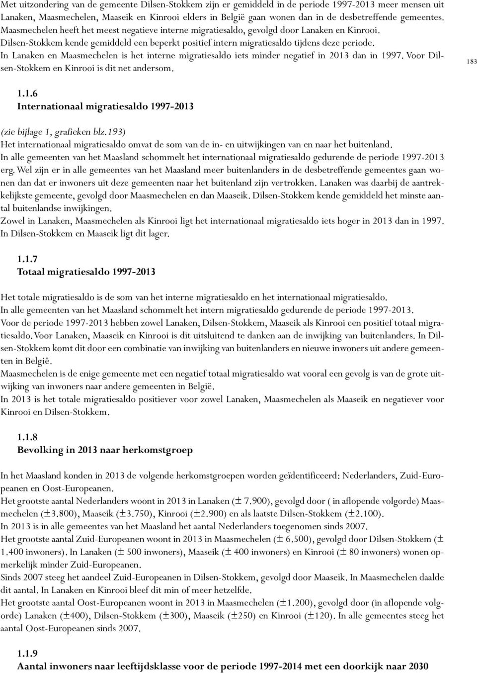 In Lanaken en Maasmechelen is het interne migratiesaldo iets minder negatief in 213 dan in 1997. Voor Dilsen-Stokkem en Kinrooi is dit net andersom. 183 1.1.6 Internationaal migratiesaldo 1997-213 (zie bijlage 1, grafieken blz.