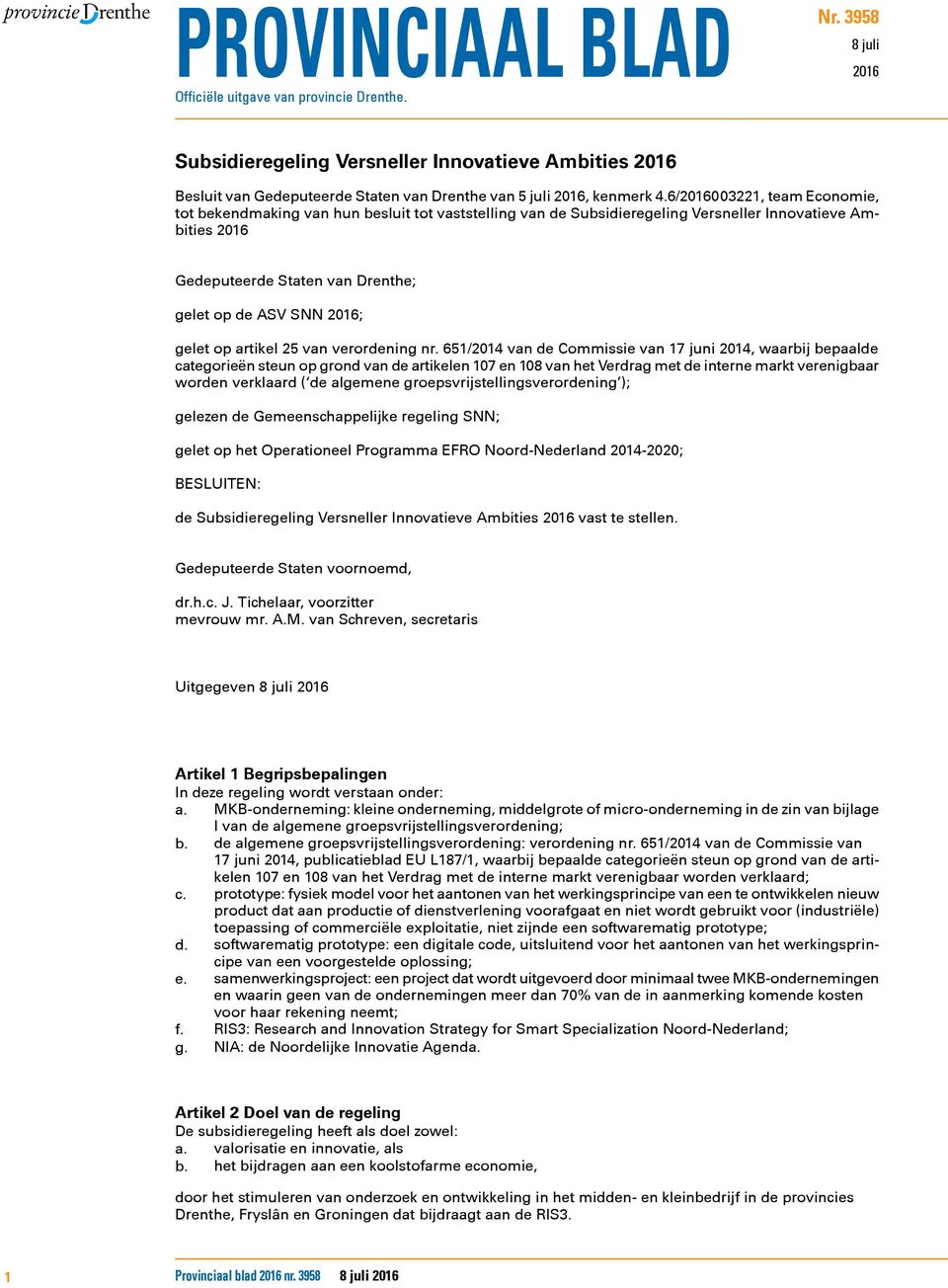 6/2016003221, team Economie, tot bekendmaking van hun besluit tot vaststelling van de Subsidieregeling Versneller Innovatieve Ambities 2016 Gedeputeerde Staten van Drenthe; gelet op de ASV SNN 2016;