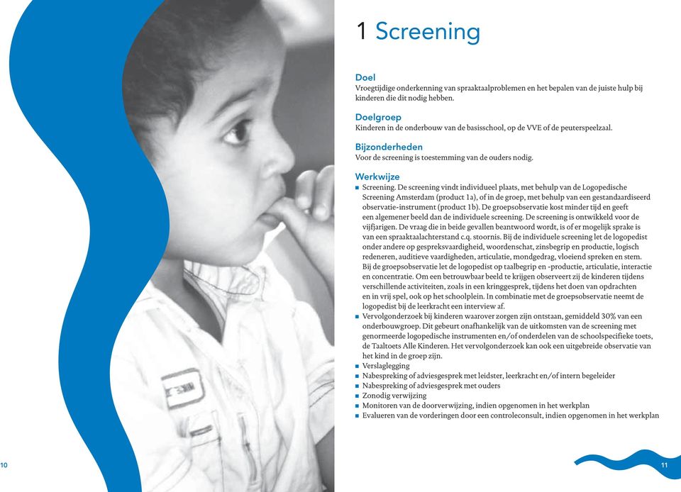 De screening vindt individueel plaats, met behulp van de Logopedische Screening Amsterdam (product 1a), of in de groep, met behulp van een gestandaardiseerd observatie-instrument (product 1b).